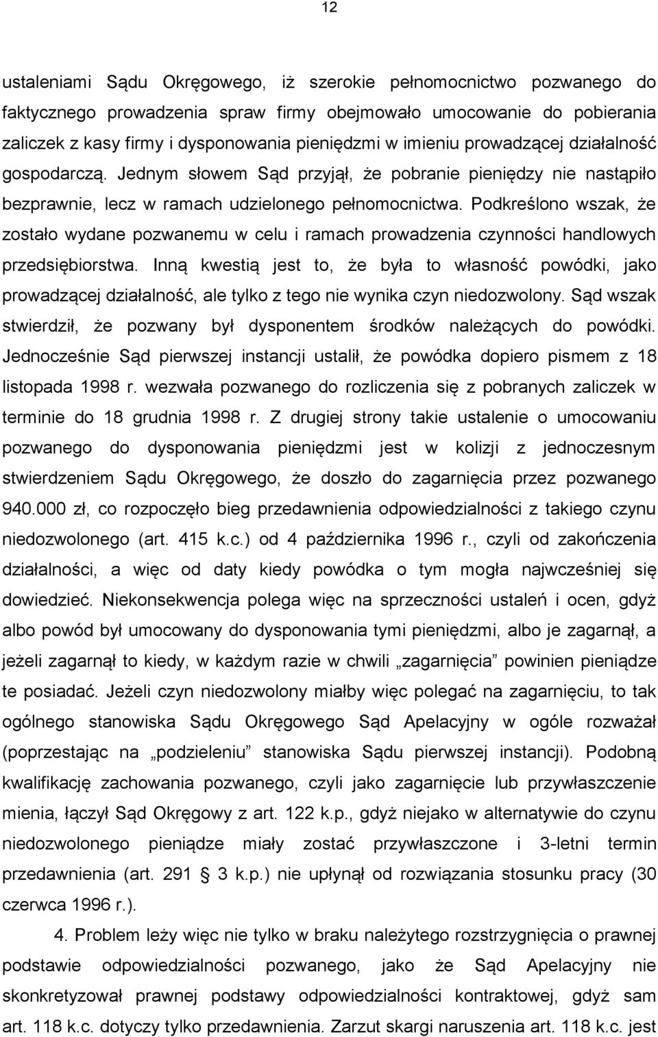 Podkreślono wszak, że zostało wydane pozwanemu w celu i ramach prowadzenia czynności handlowych przedsiębiorstwa.