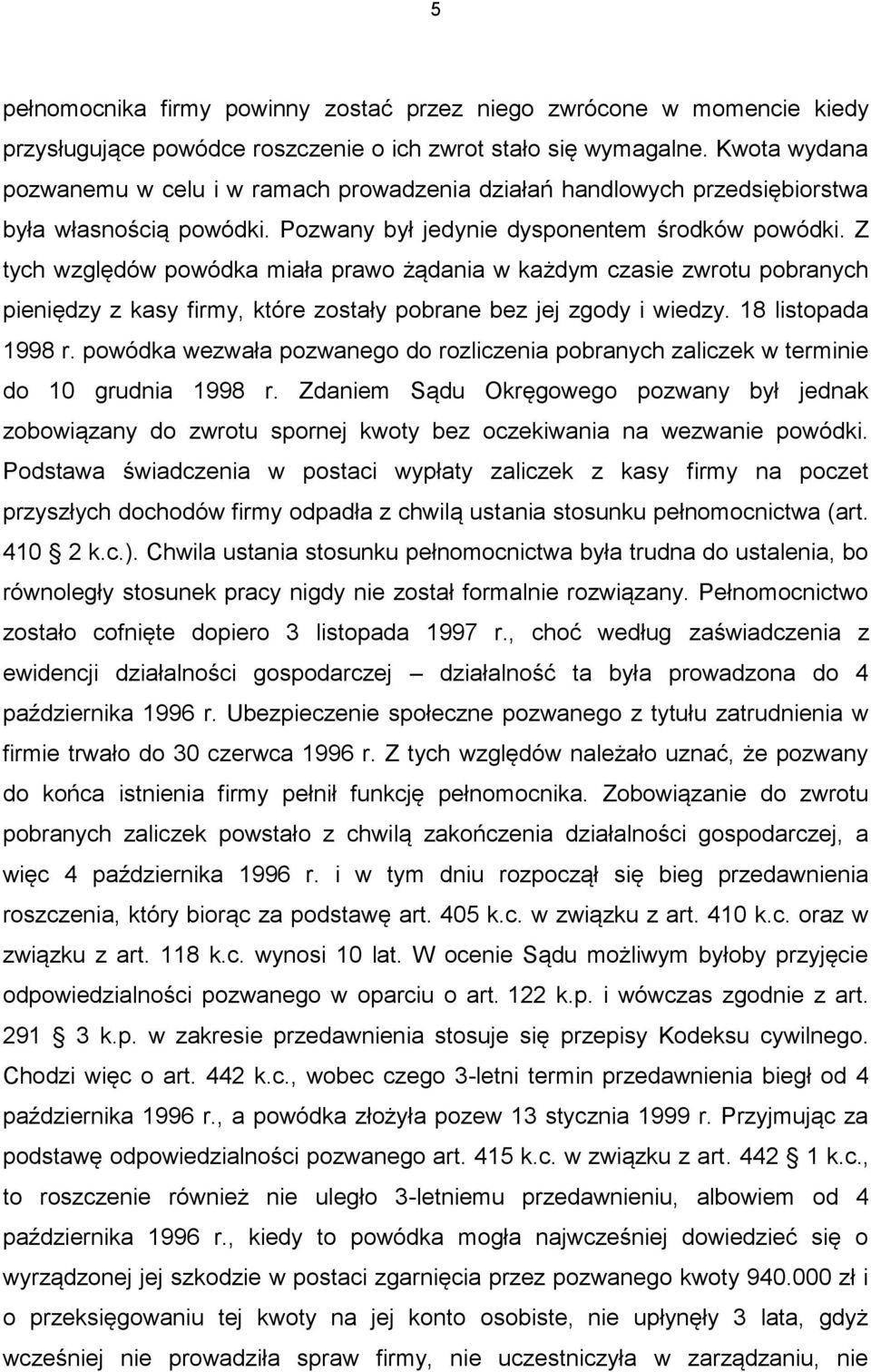 Z tych względów powódka miała prawo żądania w każdym czasie zwrotu pobranych pieniędzy z kasy firmy, które zostały pobrane bez jej zgody i wiedzy. 18 listopada 1998 r.