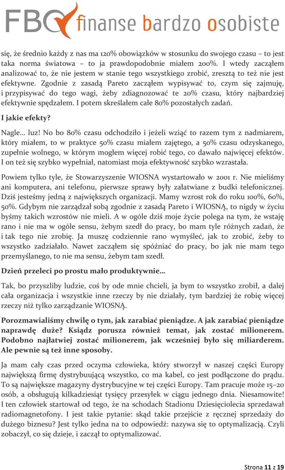 Zgodnie z zasadą Pareto zacząłem wypisywać to, czym się zajmuję, i przypisywać do tego wagi, żeby zdiagnozować te 20% czasu, który najbardziej efektywnie spędzałem.