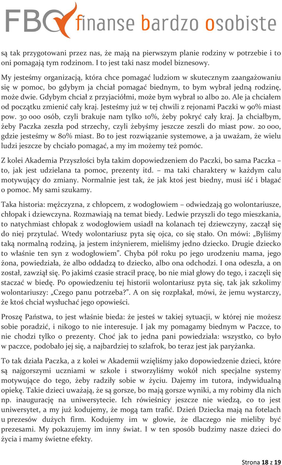 Gdybym chciał z przyjaciółmi, może bym wybrał 10 albo 20. Ale ja chciałem od początku zmienić cały kraj. Jesteśmy już w tej chwili z rejonami Paczki w 90% miast pow.