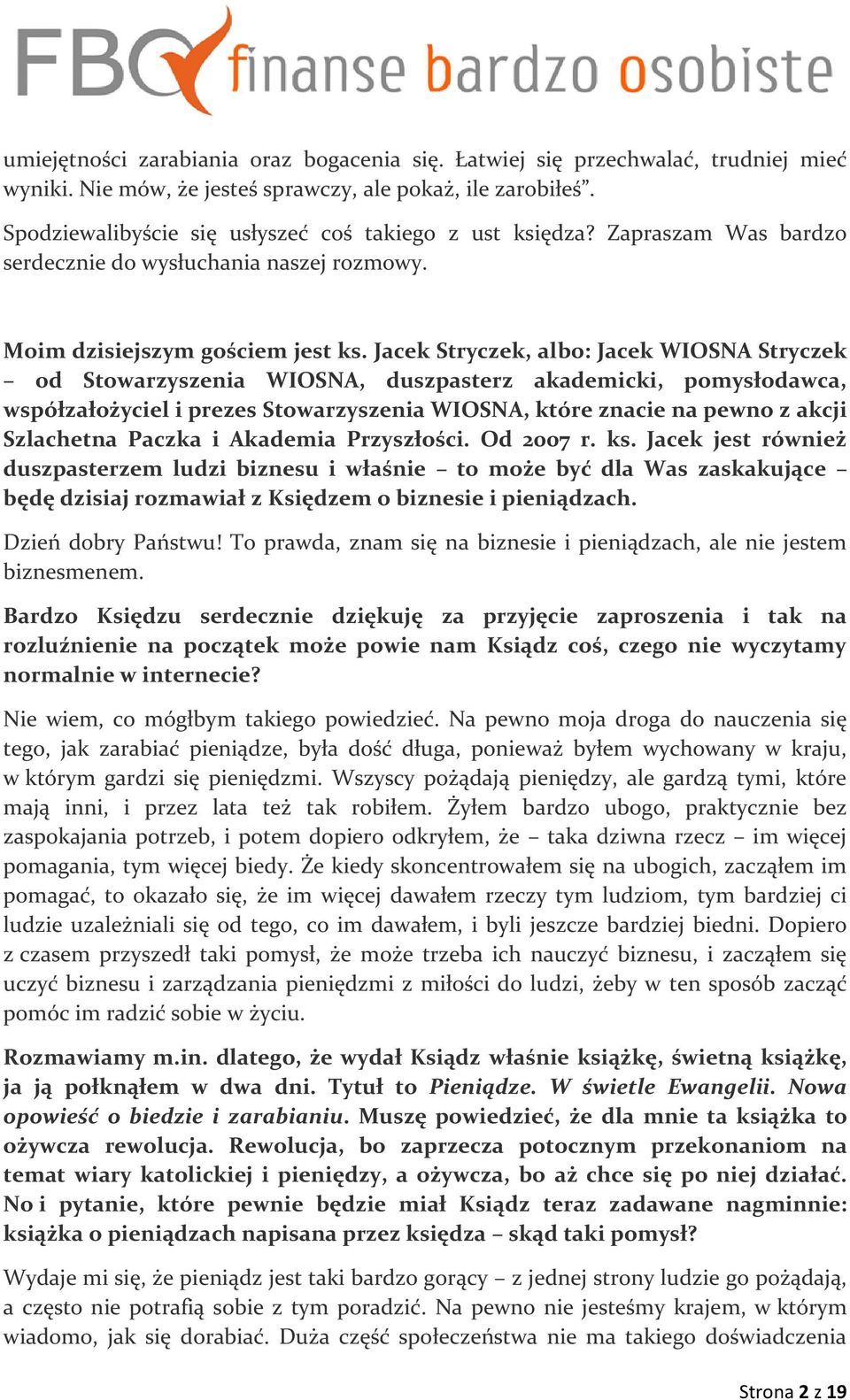 Jacek Stryczek, albo: Jacek WIOSNA Stryczek od Stowarzyszenia WIOSNA, duszpasterz akademicki, pomysłodawca, współzałożyciel i prezes Stowarzyszenia WIOSNA, które znacie na pewno z akcji Szlachetna