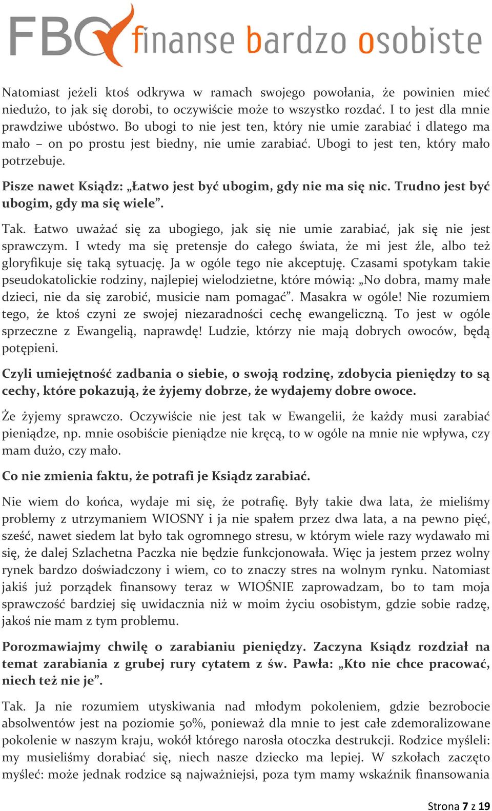 Pisze nawet Ksiądz: Łatwo jest być ubogim, gdy nie ma się nic. Trudno jest być ubogim, gdy ma się wiele. Tak. Łatwo uważać się za ubogiego, jak się nie umie zarabiać, jak się nie jest sprawczym.