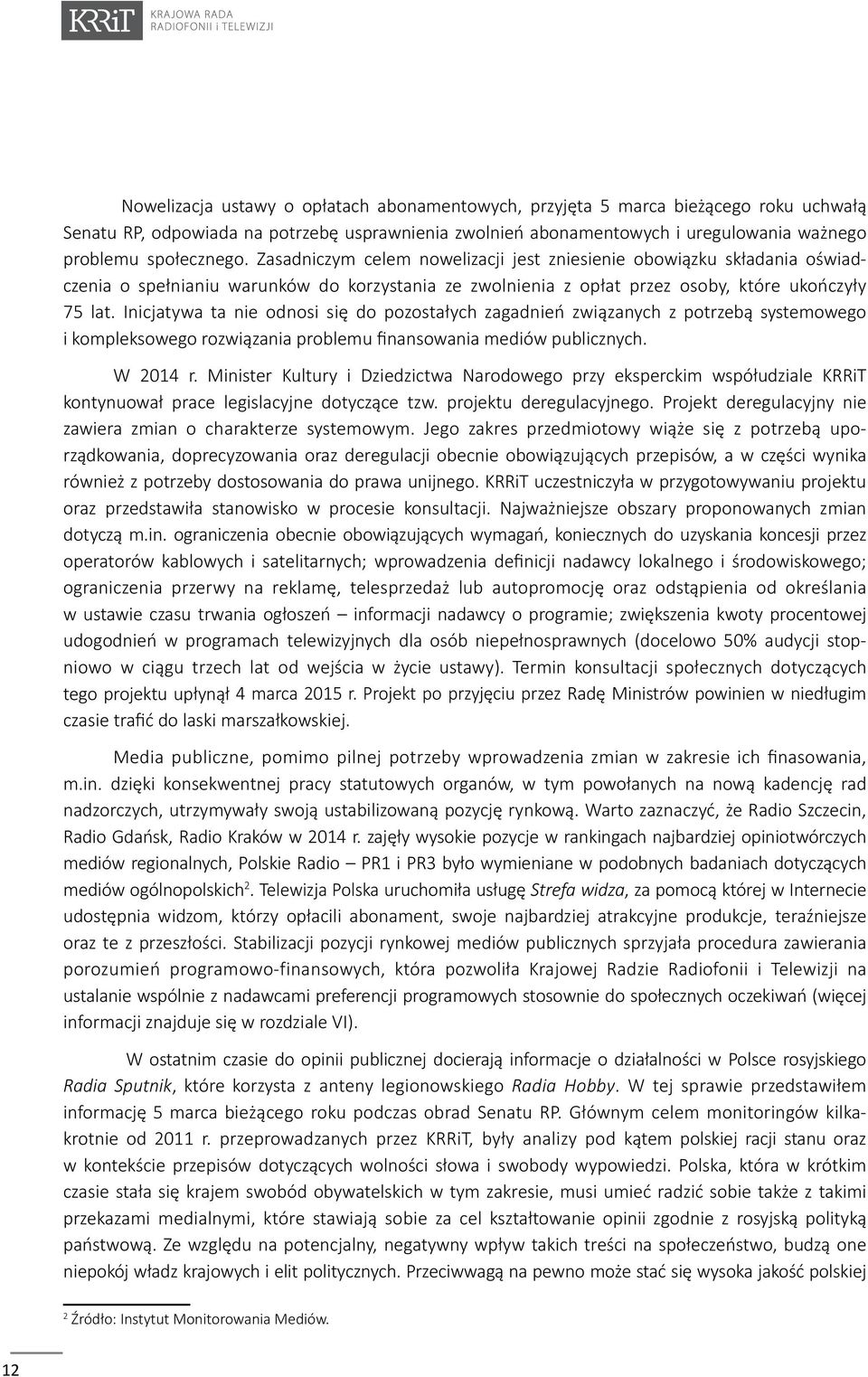 Inicjatywa ta nie odnosi się do pozostałych zagadnień związanych z potrzebą systemowego i kompleksowego rozwiązania problemu finansowania mediów publicznych. W 2014 r.