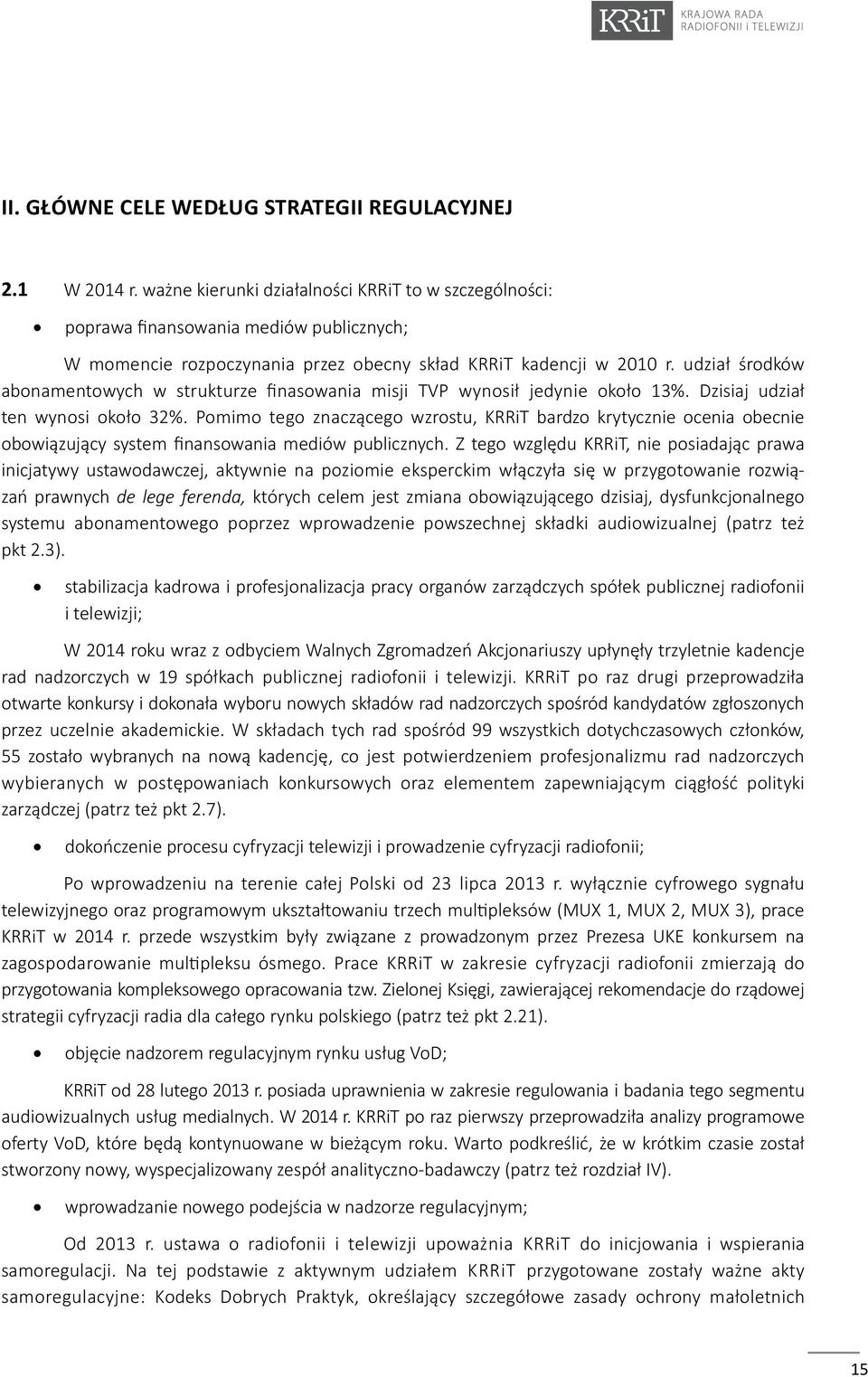 udział środków abonamentowych w strukturze finasowania misji TVP wynosił jedynie około 13%. Dzisiaj udział ten wynosi około 32%.