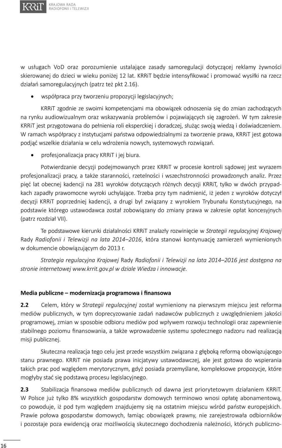 współpraca przy tworzeniu propozycji legislacyjnych; KRRiT zgodnie ze swoimi kompetencjami ma obowiązek odnoszenia się do zmian zachodzących na rynku audiowizualnym oraz wskazywania problemów i