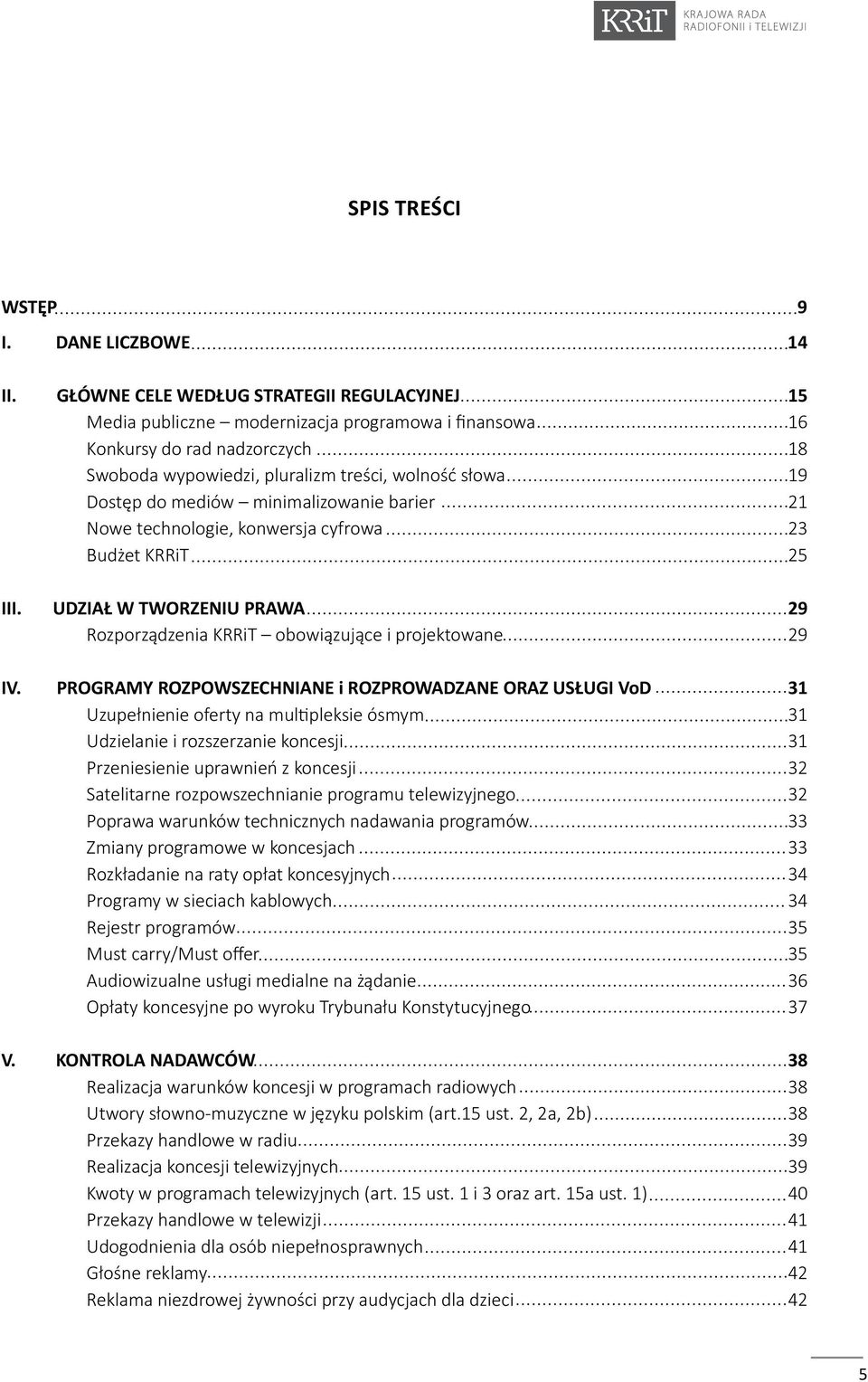 mediów minimalizowanie barier 21 Nowe technologie, konwersja cyfrowa 23 Budżet KRRiT 25 III. UDZIAŁ W TWORZENIU PRAWA 29 Rozporządzenia KRRiT obowiązujące i projektowane 29 IV.