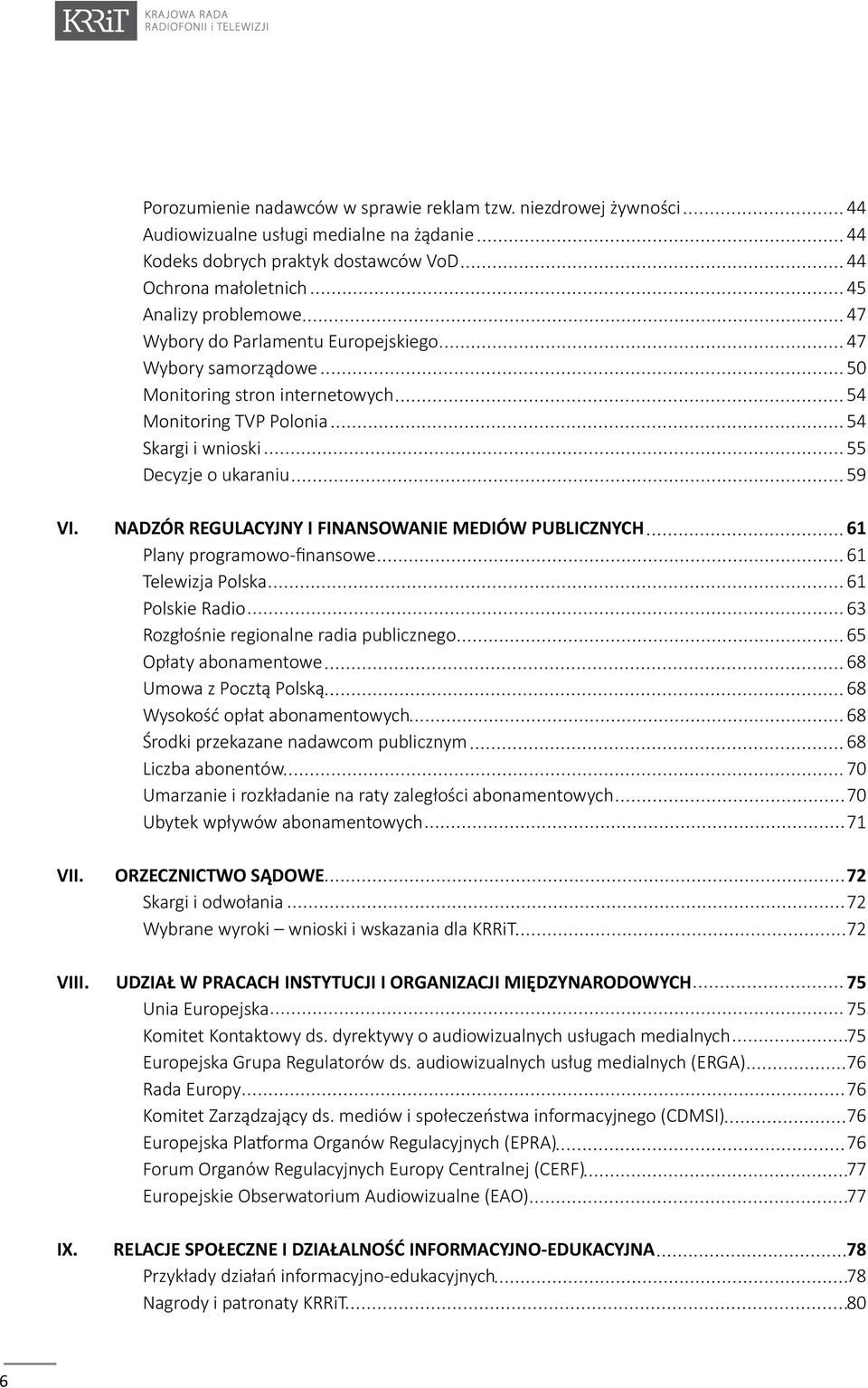 samorządowe 50 Monitoring stron internetowych 54 Monitoring TVP Polonia 54 Skargi i wnioski 55 Decyzje o ukaraniu 59 VI.