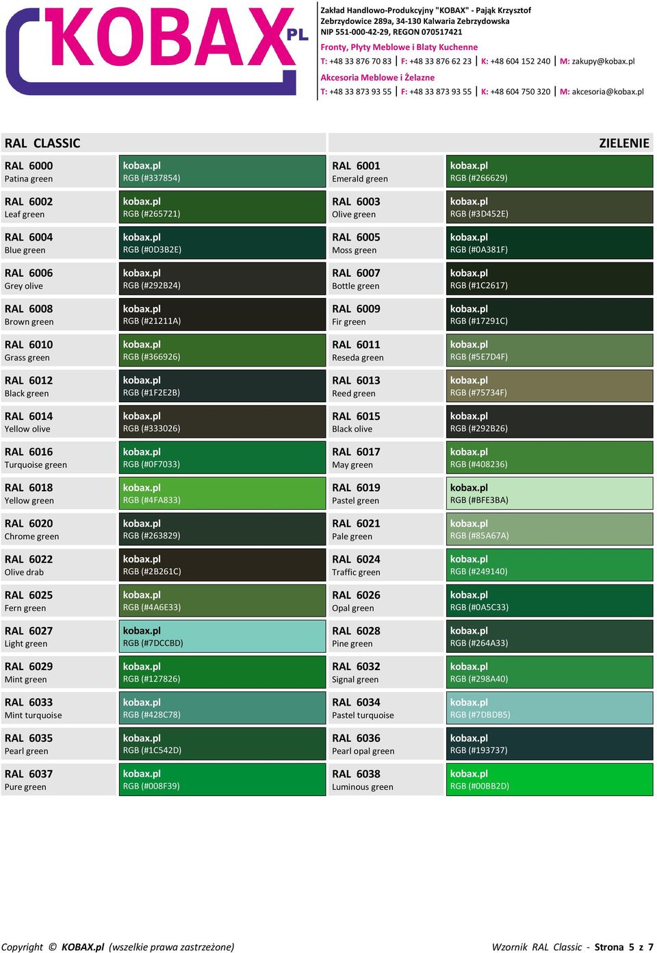 RAL 6007 Bottle green RGB (#1C2617) RAL 6008 Brown green RGB (#21211A) RAL 6009 Fir green RGB (#17291C) RAL 6010 Grass green RGB (#366926) RAL 6011 Reseda green RGB (#5E7D4F) RAL 6012 Black green RGB