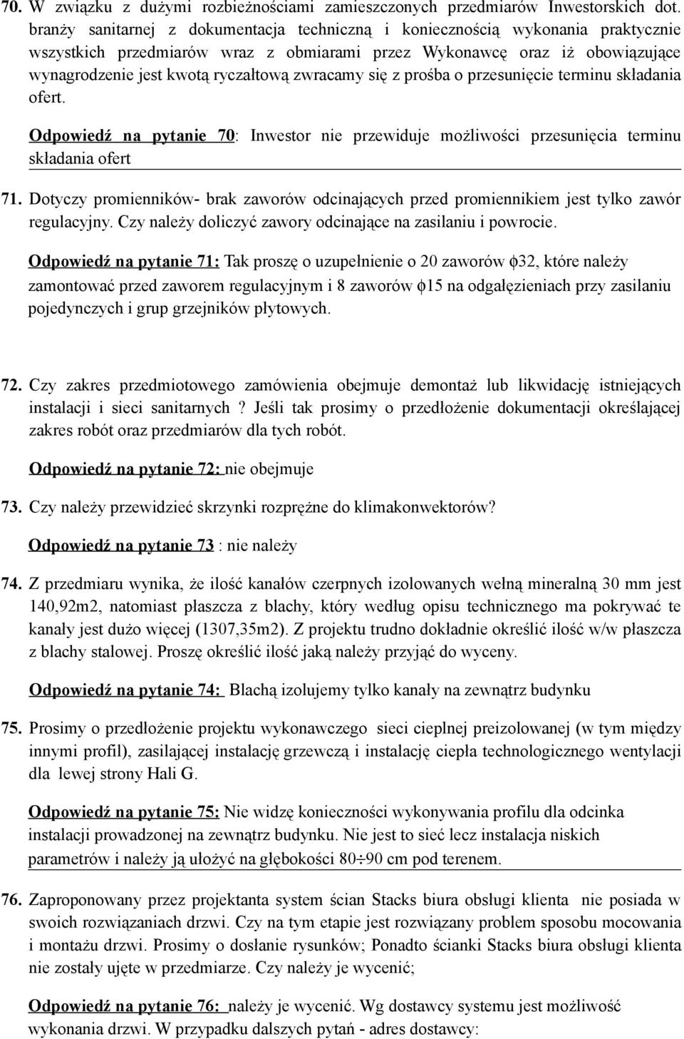 zwracamy się z prośba o przesunięcie terminu składania ofert. Odpowiedź na pytanie 70: Inwestor nie przewiduje możliwości przesunięcia terminu składania ofert 71.