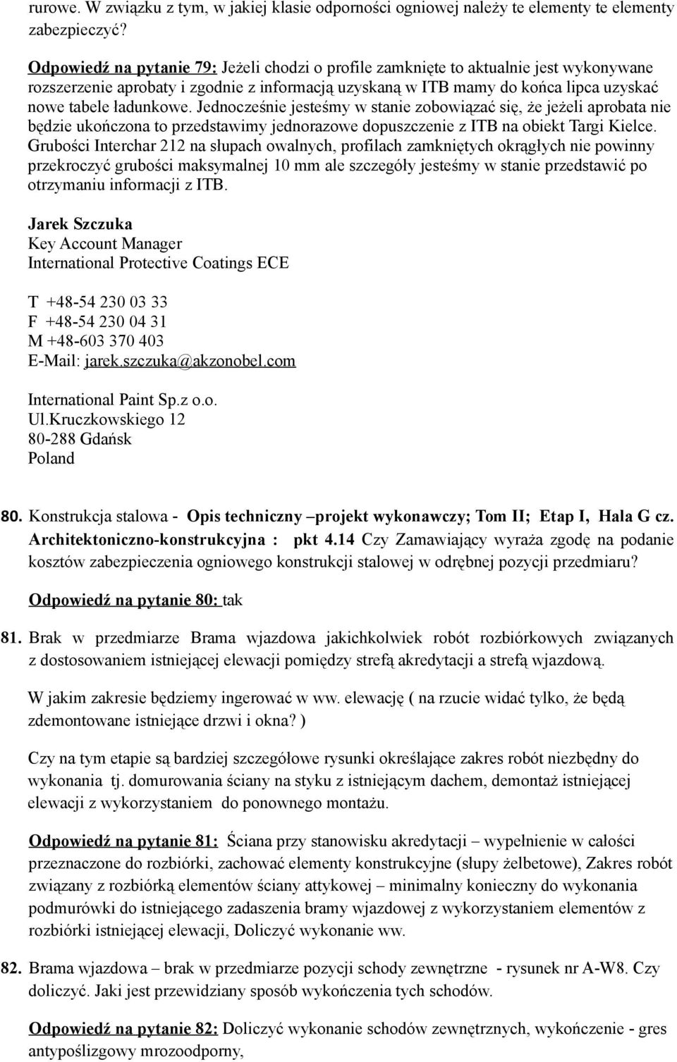 Jednocześnie jesteśmy w stanie zobowiązać się, że jeżeli aprobata nie będzie ukończona to przedstawimy jednorazowe dopuszczenie z ITB na obiekt Targi Kielce.