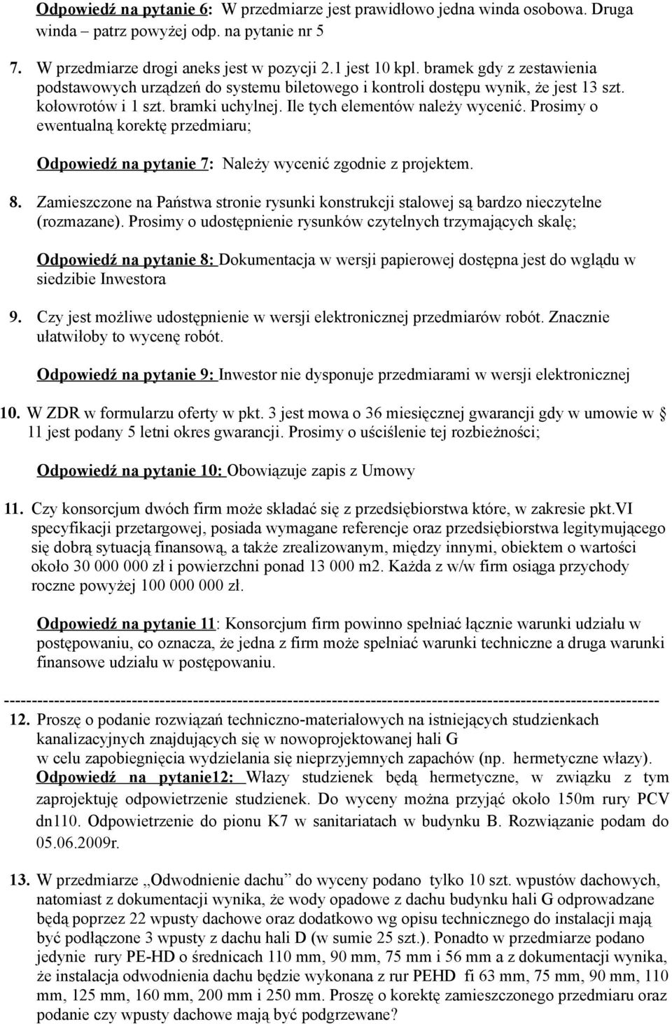 Prosimy o ewentualną korektę przedmiaru; Odpowiedź na pytanie 7: Należy wycenić zgodnie z projektem. 8. Zamieszczone na Państwa stronie rysunki konstrukcji stalowej są bardzo nieczytelne (rozmazane).