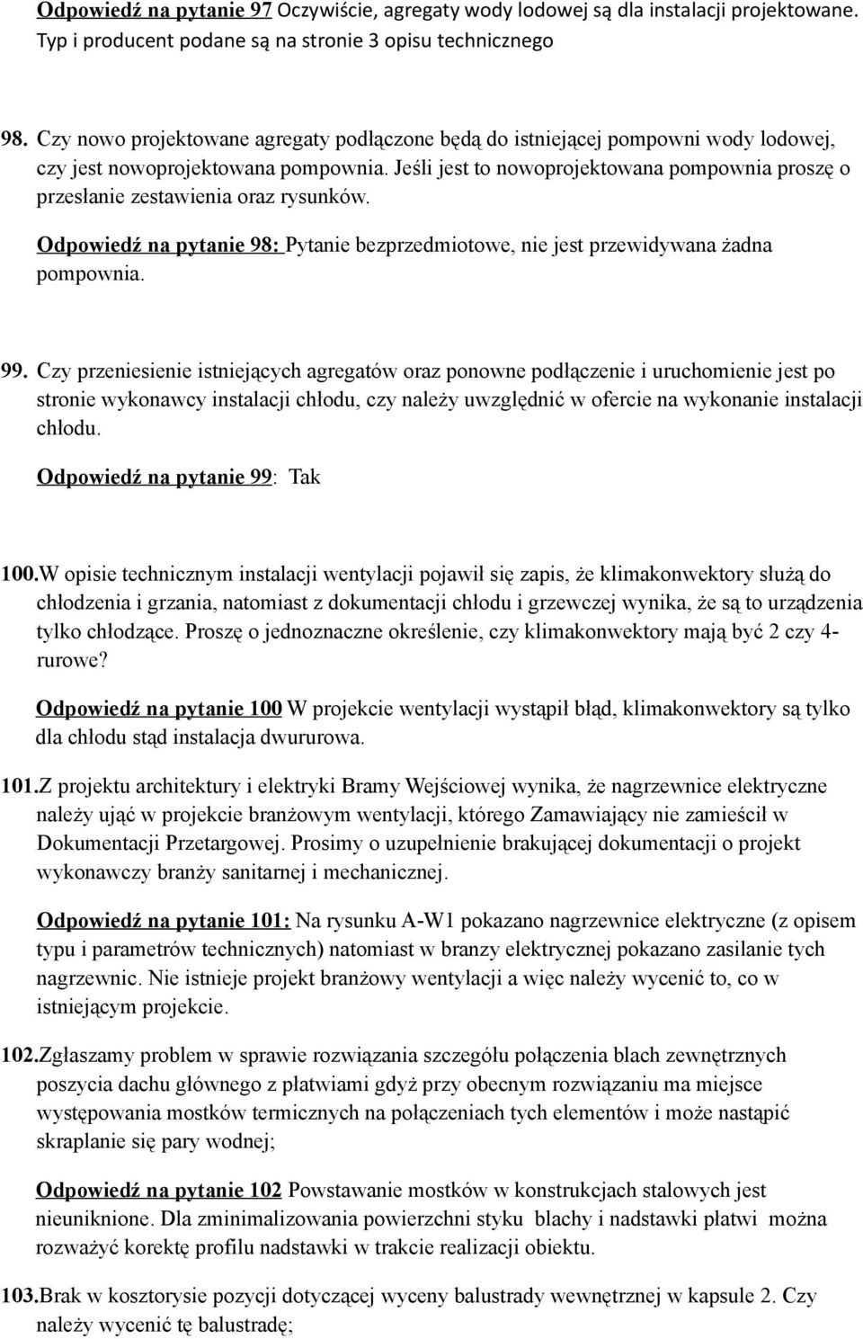 Jeśli jest to nowoprojektowana pompownia proszę o przesłanie zestawienia oraz rysunków. Odpowiedź na pytanie 98: Pytanie bezprzedmiotowe, nie jest przewidywana żadna pompownia. 99.