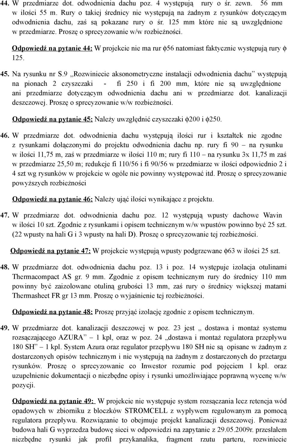 Proszę o sprecyzowanie w/w rozbieżności. Odpowiedź na pytanie 44: W projekcie nie ma rur φ56 natomiast faktycznie występują rury φ 125. 45. Na rysunku nr S.