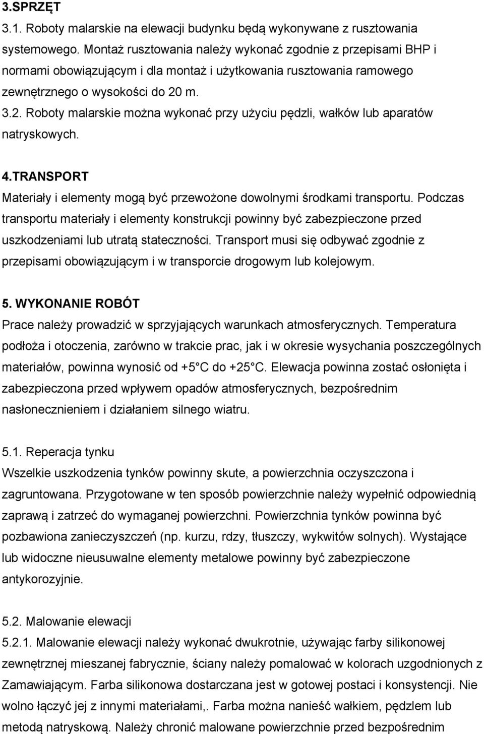 m. 3.2. Roboty malarskie można wykonać przy użyciu pędzli, wałków lub aparatów natryskowych. 4.TRANSPORT Materiały i elementy mogą być przewożone dowolnymi środkami transportu.