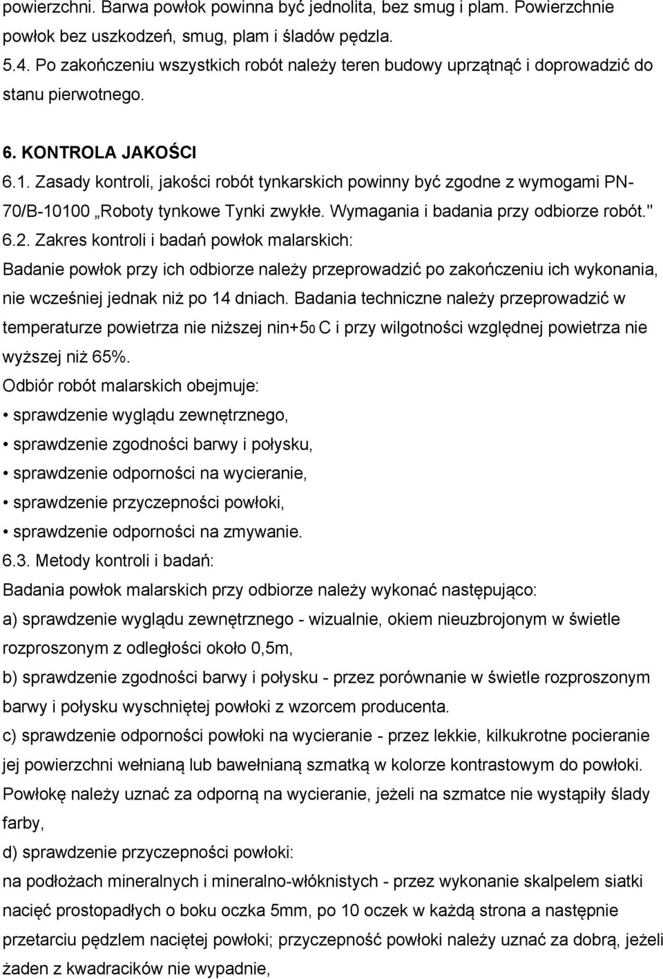 Zasady kontroli, jakości robót tynkarskich powinny być zgodne z wymogami PN- 70/B-10100 Roboty tynkowe Tynki zwykłe. Wymagania i badania przy odbiorze robót." 6.2.