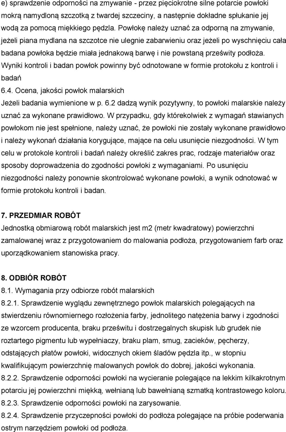 prześwity podłoża. Wyniki kontroli i badan powłok powinny być odnotowane w formie protokołu z kontroli i badań 6.4. Ocena, jakości powłok malarskich Jeżeli badania wymienione w p. 6.2 dadzą wynik pozytywny, to powłoki malarskie należy uznać za wykonane prawidłowo.