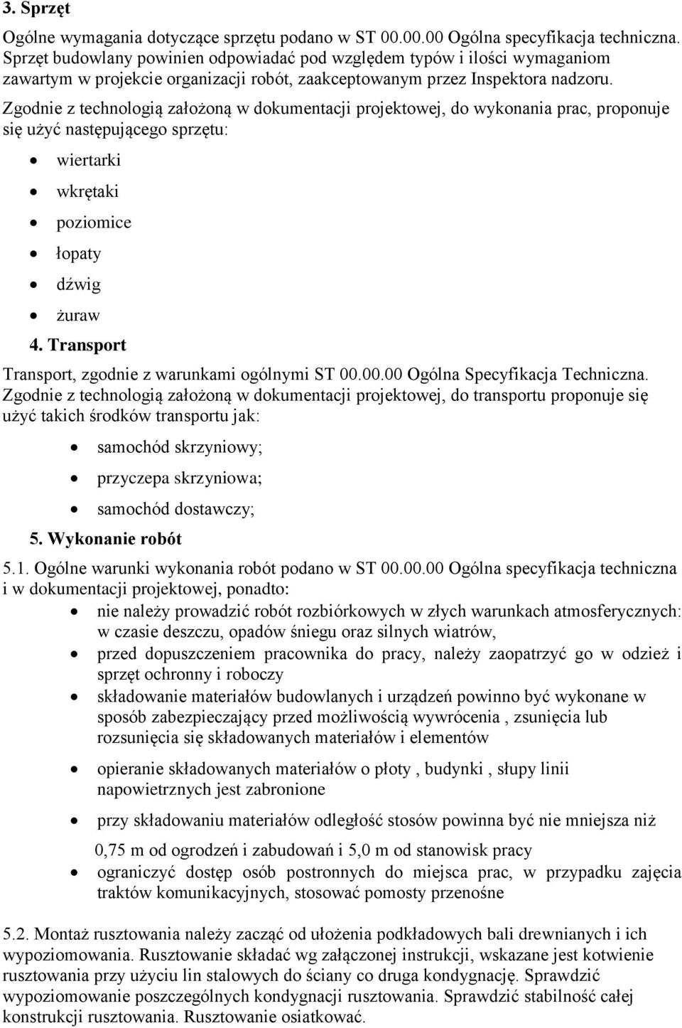 Zgodnie z technologią założoną w dokumentacji projektowej, do wykonania prac, proponuje się użyć następującego sprzętu: wiertarki wkrętaki poziomice łopaty dźwig żuraw 4.