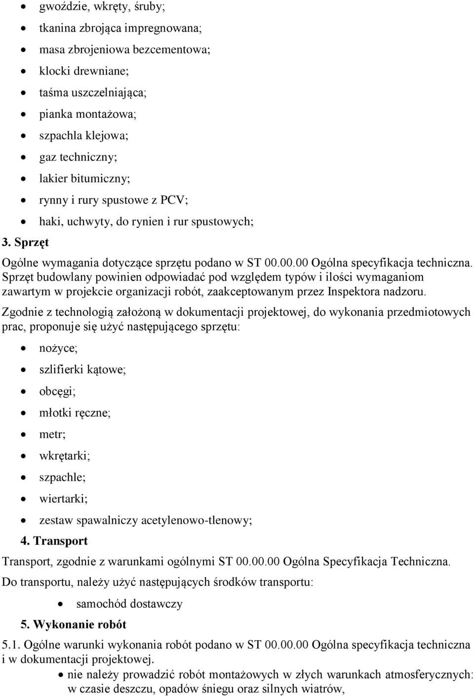 Sprzęt budowlany powinien odpowiadać pod względem typów i ilości wymaganiom zawartym w projekcie organizacji robót, zaakceptowanym przez Inspektora nadzoru.