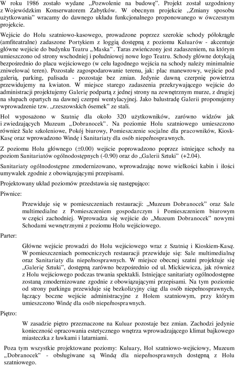 Wej cie do Holu szatniowo-kasowego, prowadzone poprzez szerokie schody pó okr e (amfiteatralne) zadaszone Portykiem z loggi dost pn z poziomu Kuluarów - akcentuje ówne wej cie do budynku Teatru Maska.