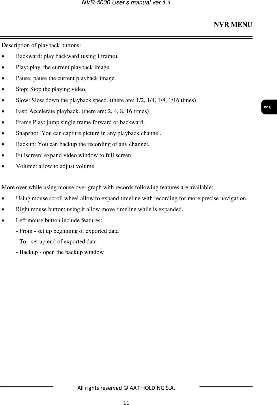 (there are: 2, 4, 8, 16 times) Frame Play: jump single frame forward or backward. Snapshot: You can capture picture in any playback channel. Backup: You can backup the recording of any channel.