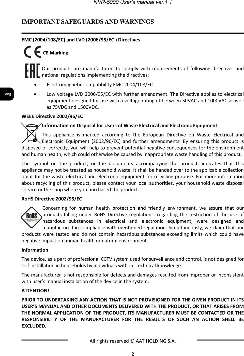 regulations implementing the directives: Electromagnetic compatibility EMC 2004/108/EC. Low voltage LVD 2006/95/EC with further amendment.