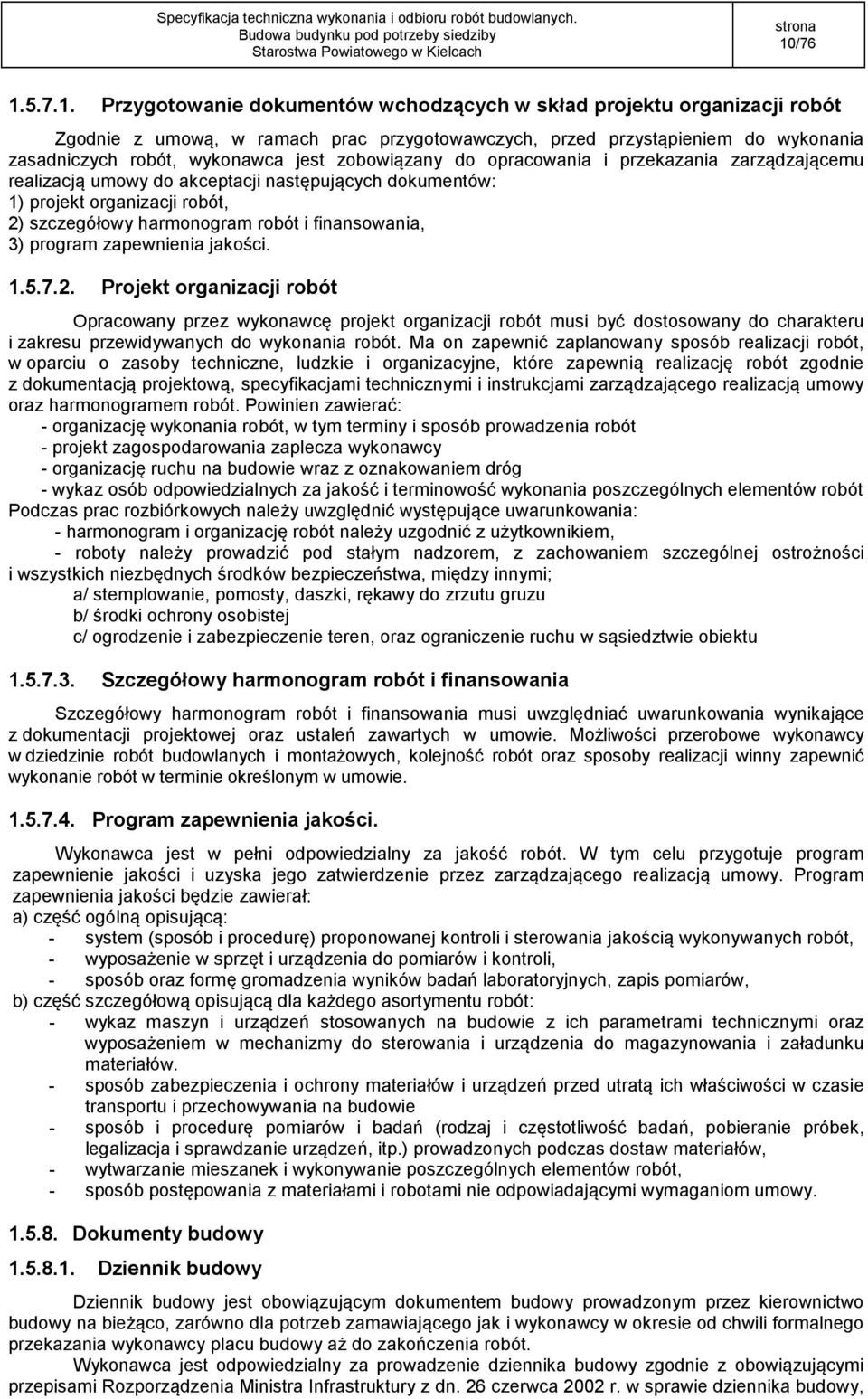 program zapewnienia jakości. 1.5.7.2. Projekt organizacji robót Opracowany przez wykonawcę projekt organizacji robót musi być dostosowany do charakteru i zakresu przewidywanych do wykonania robót.