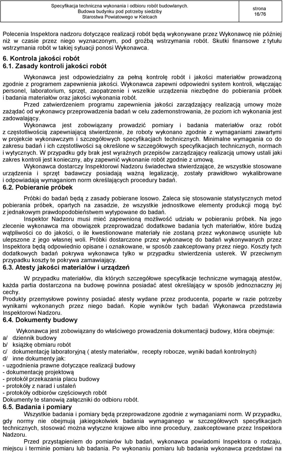Zasady kontroli jakości robót Wykonawca jest odpowiedzialny za pełną kontrolę robót i jakości materiałów prowadzoną zgodnie z programem zapewnienia jakości.