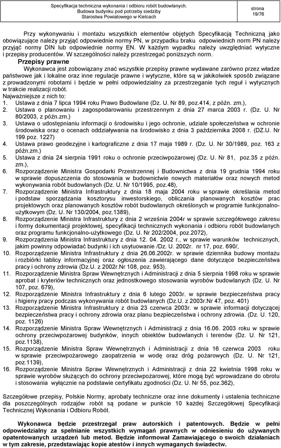 Przepisy prawne Wykonawca jest zobowiązany znać wszystkie przepisy prawne wydawane zarówno przez władze państwowe jak i lokalne oraz inne regulacje prawne i wytyczne, które są w jakikolwiek sposób