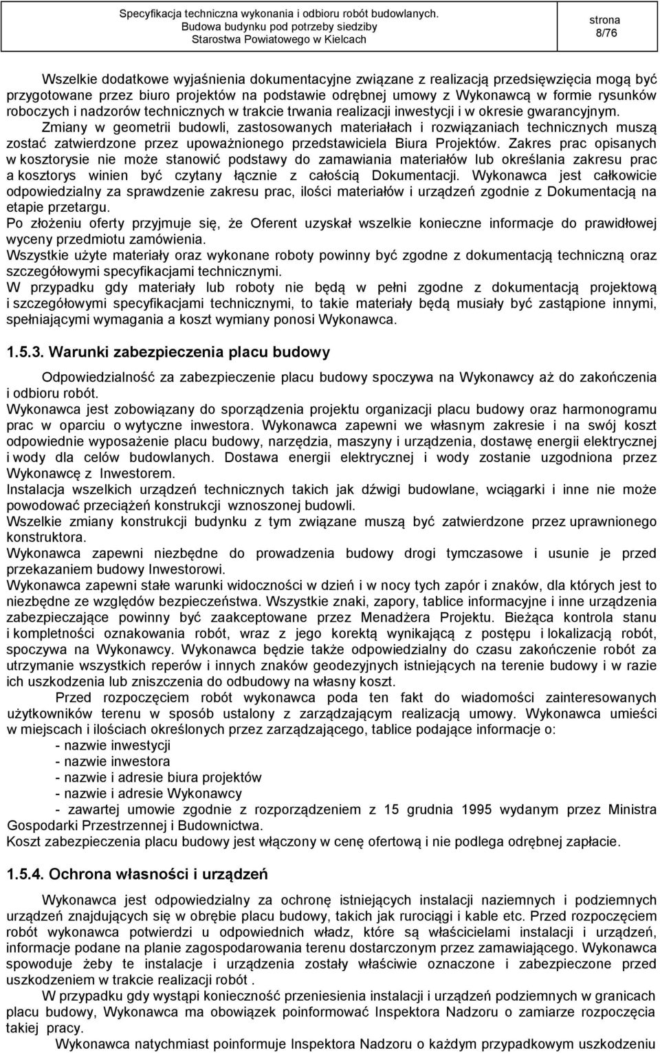 Zmiany w geometrii budowli, zastosowanych materiałach i rozwiązaniach technicznych muszą zostać zatwierdzone przez upoważnionego przedstawiciela Biura Projektów.