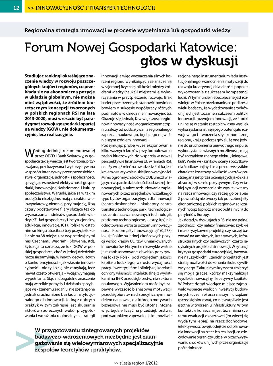 polskich regionach RSI na lata 2013-2020, musi wreszcie być paradygmat rozwoju gospodarki opartej na wiedzy (GOW), nie dokumentacyjnie, lecz realizacyjnie.