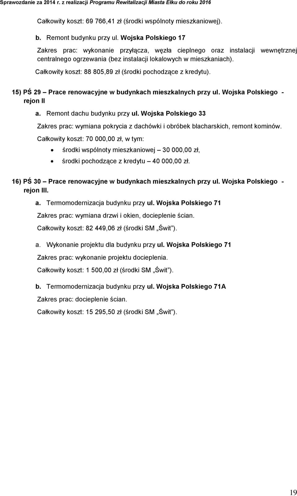 Całkowity koszt: 88 805,89 zł (środki pochodzące z kredytu). 15) PŚ 29 Prace renowacyjne w budynkach mieszkalnych przy ul. Wojska Polskiego - rejon II a. Remont dachu budynku przy ul.