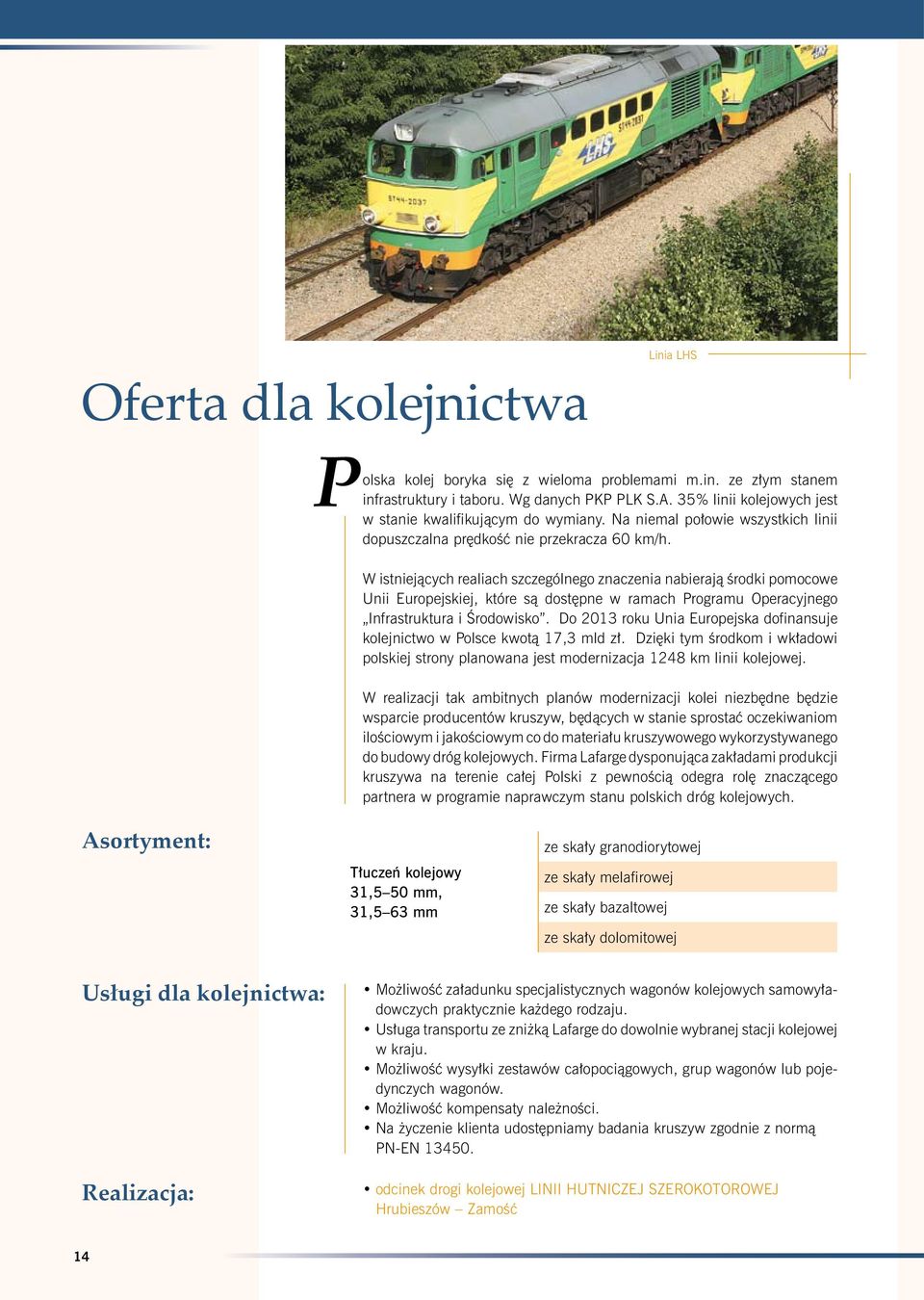 W istniejących realiach szczególnego znaczenia nabierają środki pomocowe Unii Europejskiej, które są dostępne w ramach Programu Operacyjnego Infrastruktura i Środowisko.