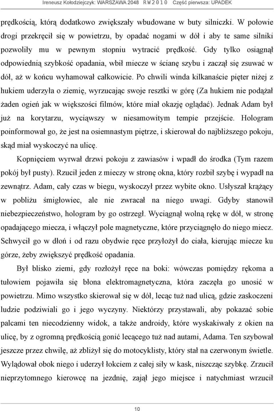 Gdy tylko osiągnął odpowiednią szybkość opadania, wbił miecze w ścianę szybu i zaczął się zsuwać w dół, aż w końcu wyhamował całkowicie.