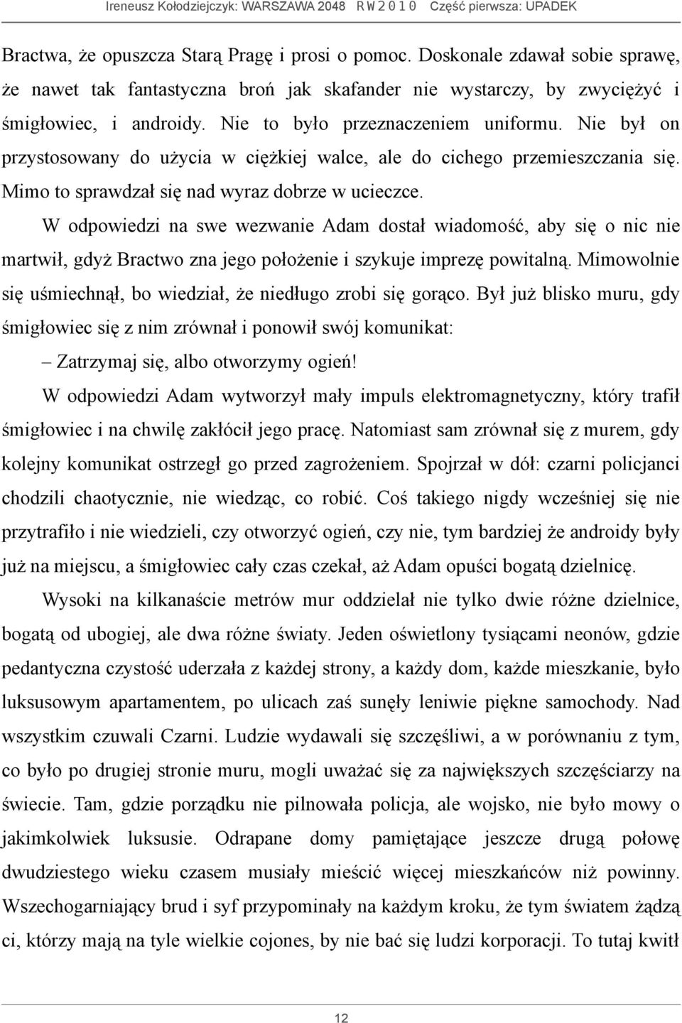 W odpowiedzi na swe wezwanie Adam dostał wiadomość, aby się o nic nie martwił, gdyż Bractwo zna jego położenie i szykuje imprezę powitalną.