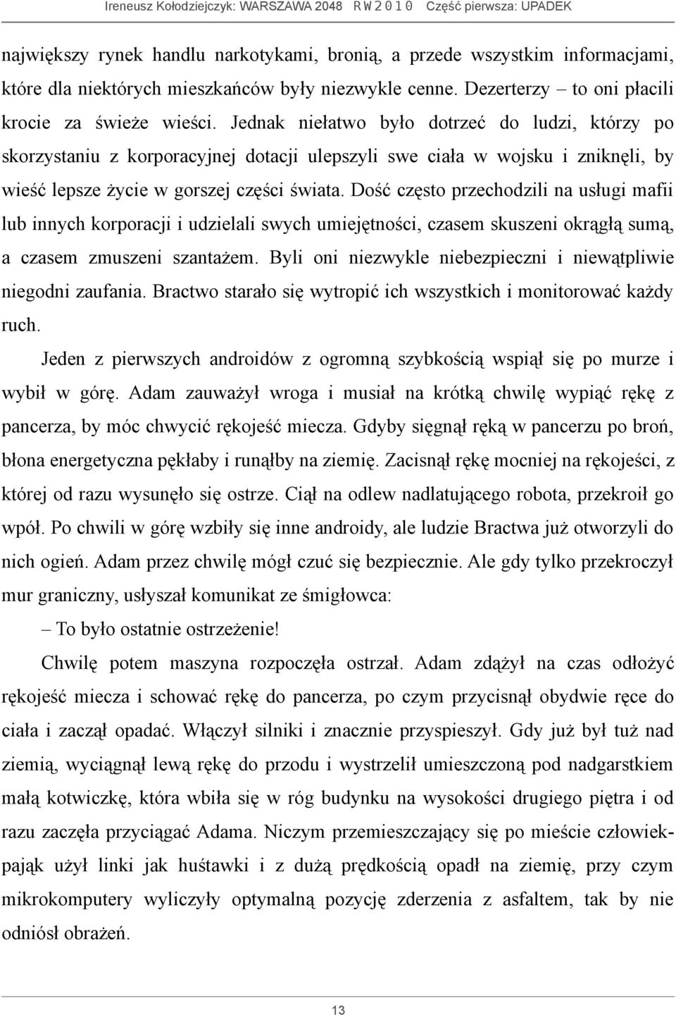 Dość często przechodzili na usługi mafii lub innych korporacji i udzielali swych umiejętności, czasem skuszeni okrągłą sumą, a czasem zmuszeni szantażem.