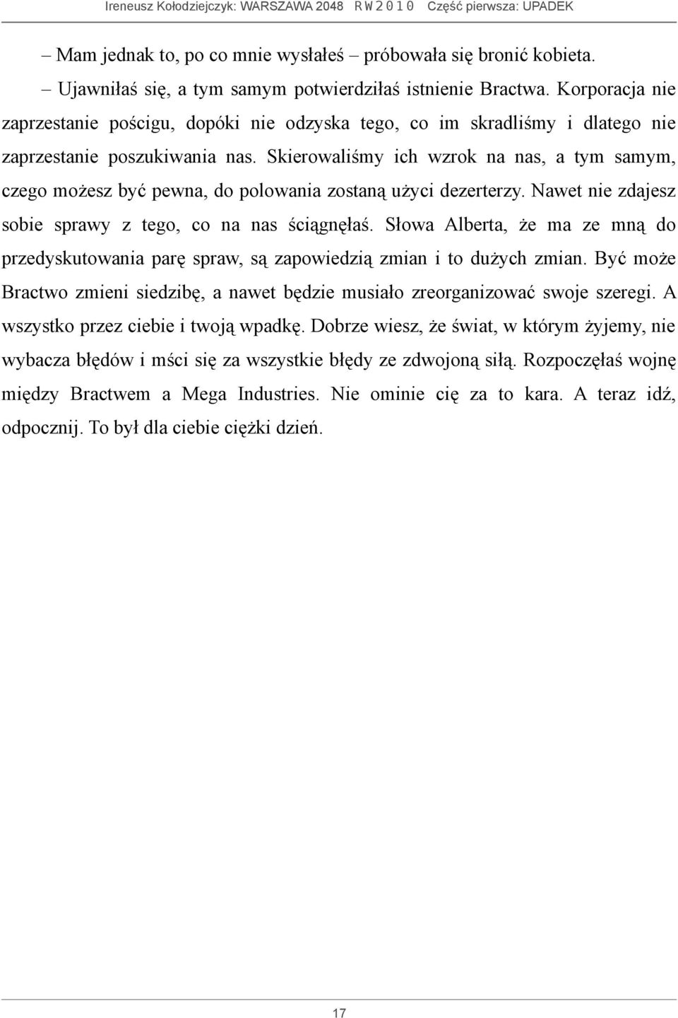 Skierowaliśmy ich wzrok na nas, a tym samym, czego możesz być pewna, do polowania zostaną użyci dezerterzy. Nawet nie zdajesz sobie sprawy z tego, co na nas ściągnęłaś.