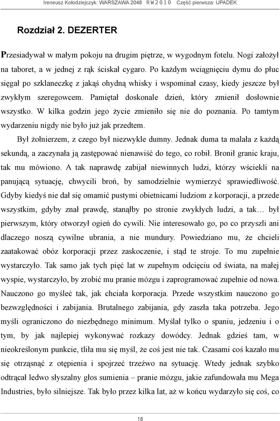 W kilka godzin jego życie zmieniło się nie do poznania. Po tamtym wydarzeniu nigdy nie było już jak przedtem. Był żołnierzem, z czego był niezwykle dumny.