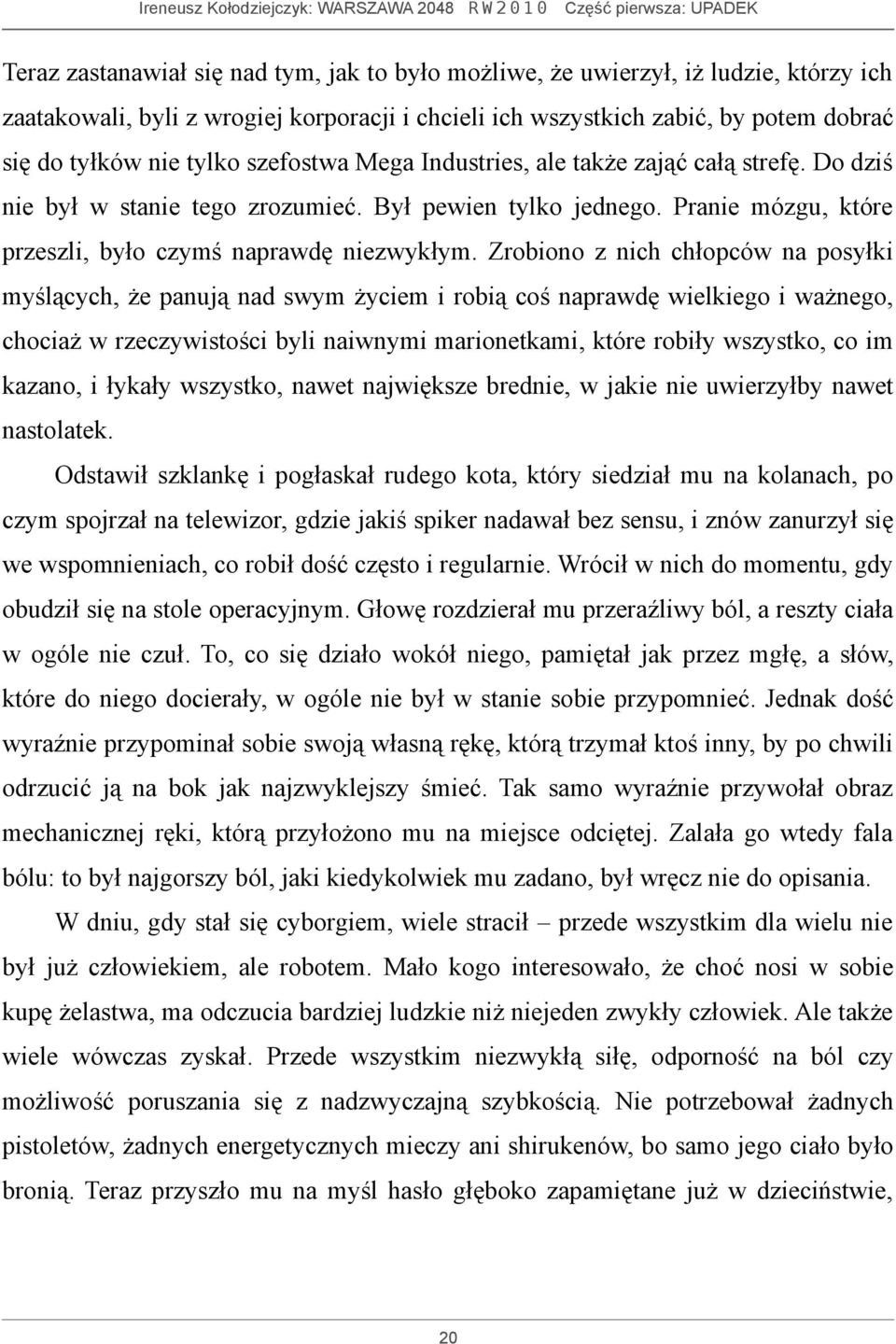 Zrobiono z nich chłopców na posyłki myślących, że panują nad swym życiem i robią coś naprawdę wielkiego i ważnego, chociaż w rzeczywistości byli naiwnymi marionetkami, które robiły wszystko, co im