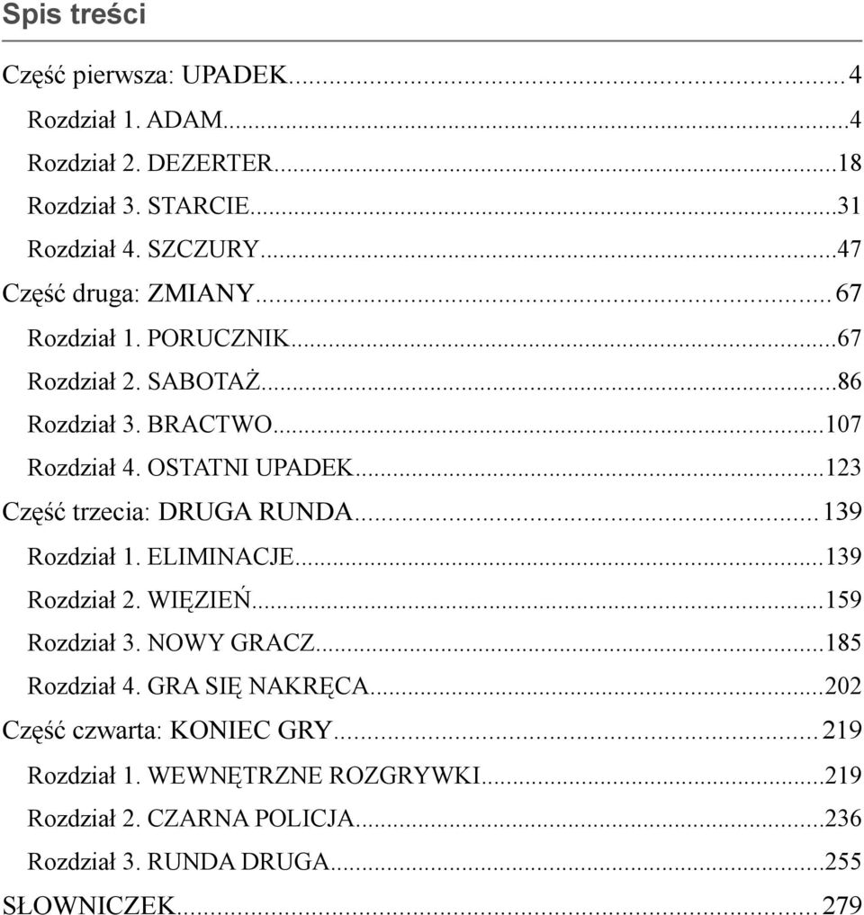 ..123 Część trzecia: DRUGA RUNDA...139 Rozdział 1. ELIMINACJE...139 Rozdział 2. WIĘZIEŃ...159 Rozdział 3. NOWY GRACZ...185 Rozdział 4.