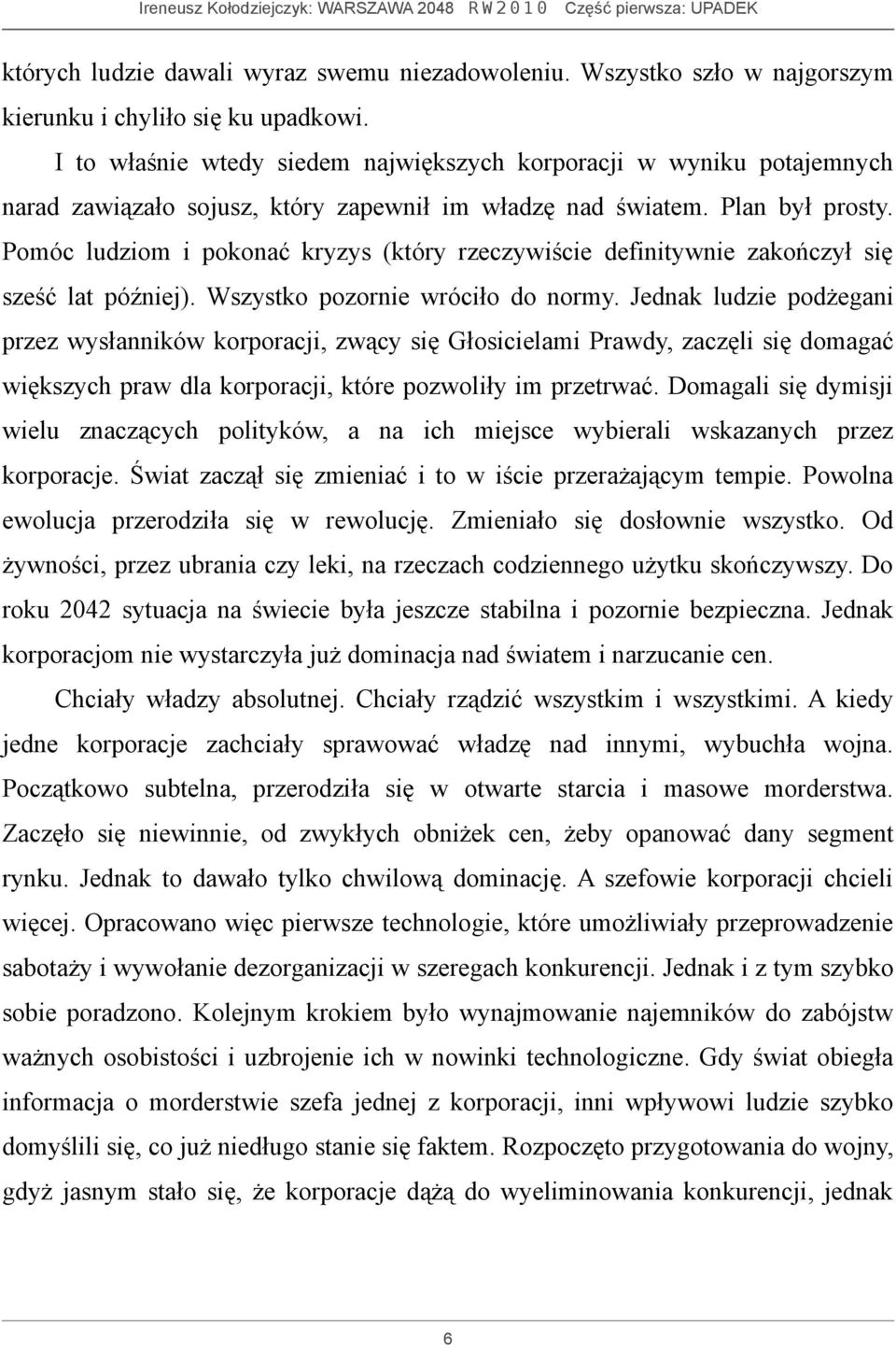 Pomóc ludziom i pokonać kryzys (który rzeczywiście definitywnie zakończył się sześć lat później). Wszystko pozornie wróciło do normy.