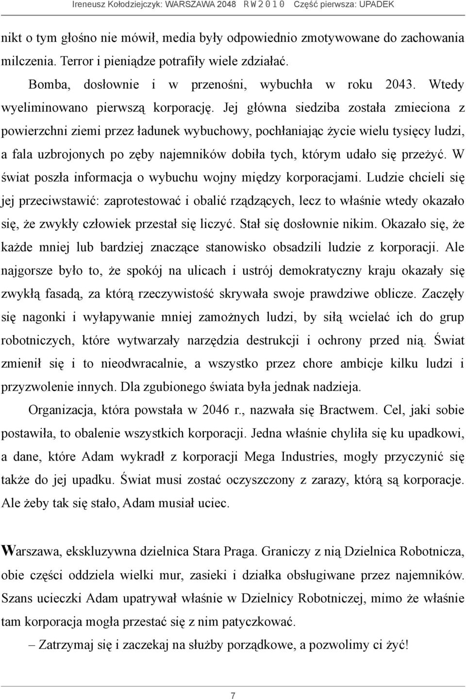 Jej główna siedziba została zmieciona z powierzchni ziemi przez ładunek wybuchowy, pochłaniając życie wielu tysięcy ludzi, a fala uzbrojonych po zęby najemników dobiła tych, którym udało się przeżyć.