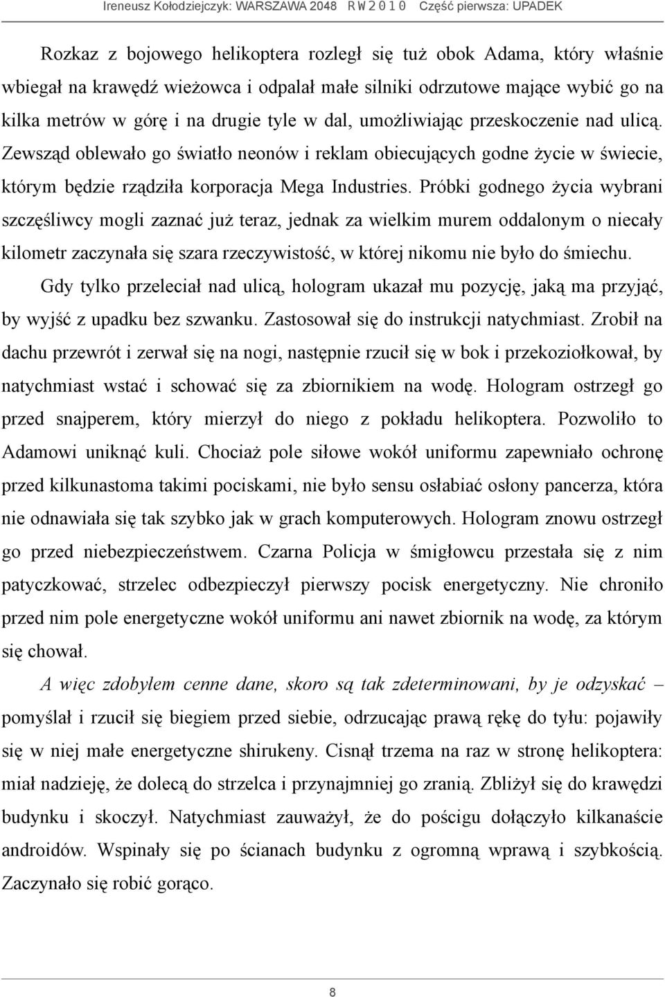 Próbki godnego życia wybrani szczęśliwcy mogli zaznać już teraz, jednak za wielkim murem oddalonym o niecały kilometr zaczynała się szara rzeczywistość, w której nikomu nie było do śmiechu.