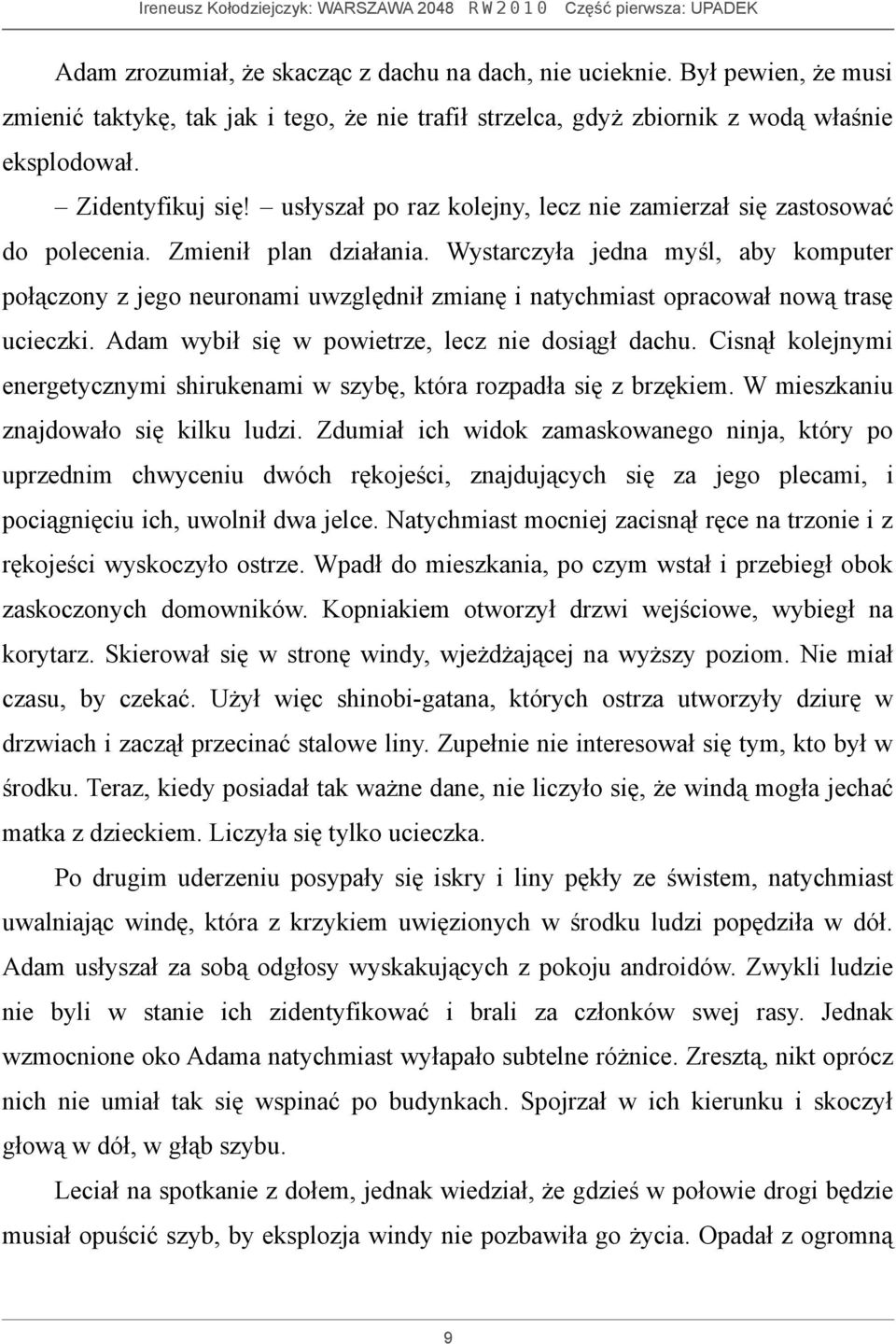 Wystarczyła jedna myśl, aby komputer połączony z jego neuronami uwzględnił zmianę i natychmiast opracował nową trasę ucieczki. Adam wybił się w powietrze, lecz nie dosiągł dachu.