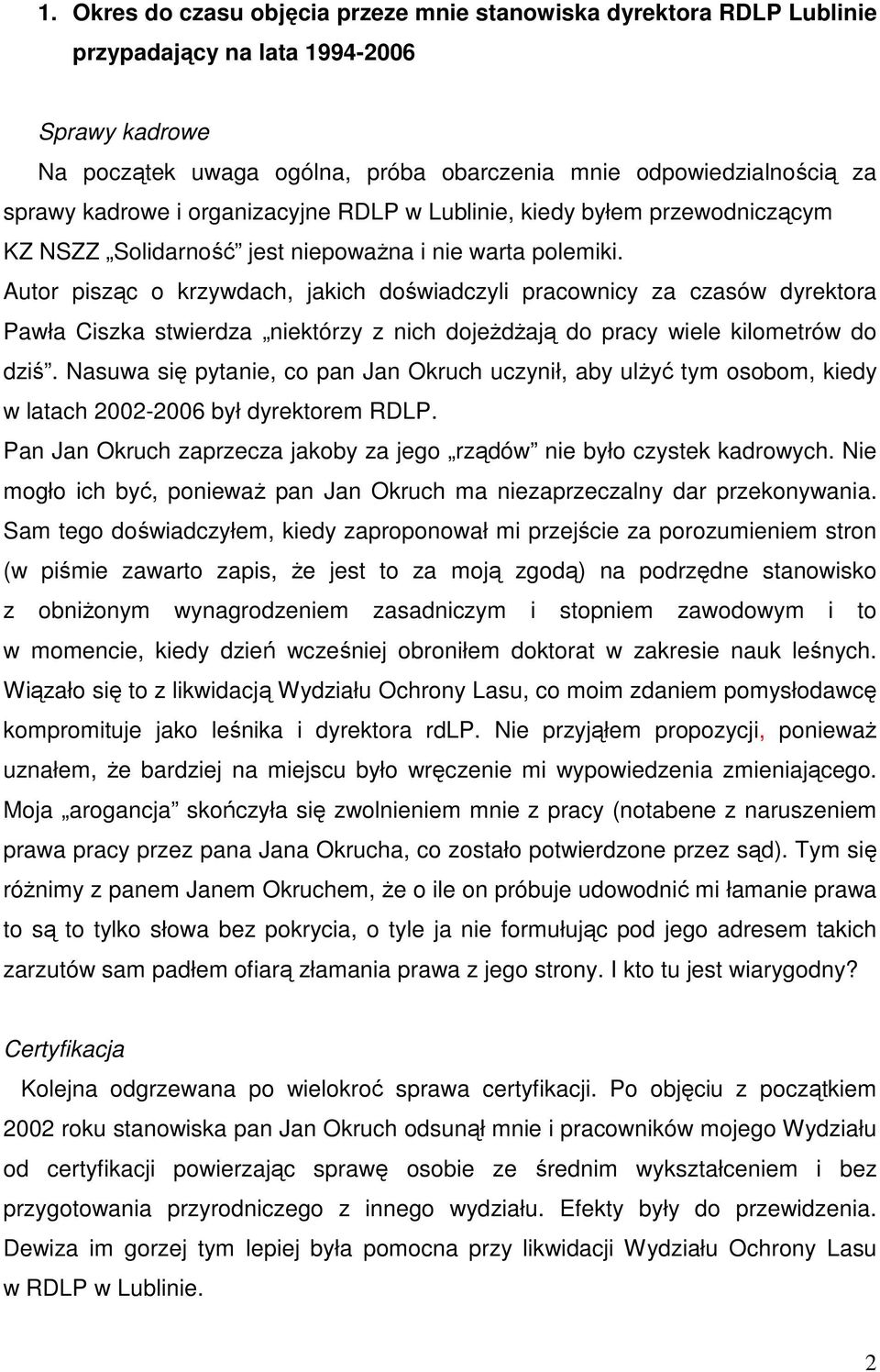 Autor pisząc o krzywdach, jakich doświadczyli pracownicy za czasów dyrektora Pawła Ciszka stwierdza niektórzy z nich dojeżdżają do pracy wiele kilometrów do dziś.