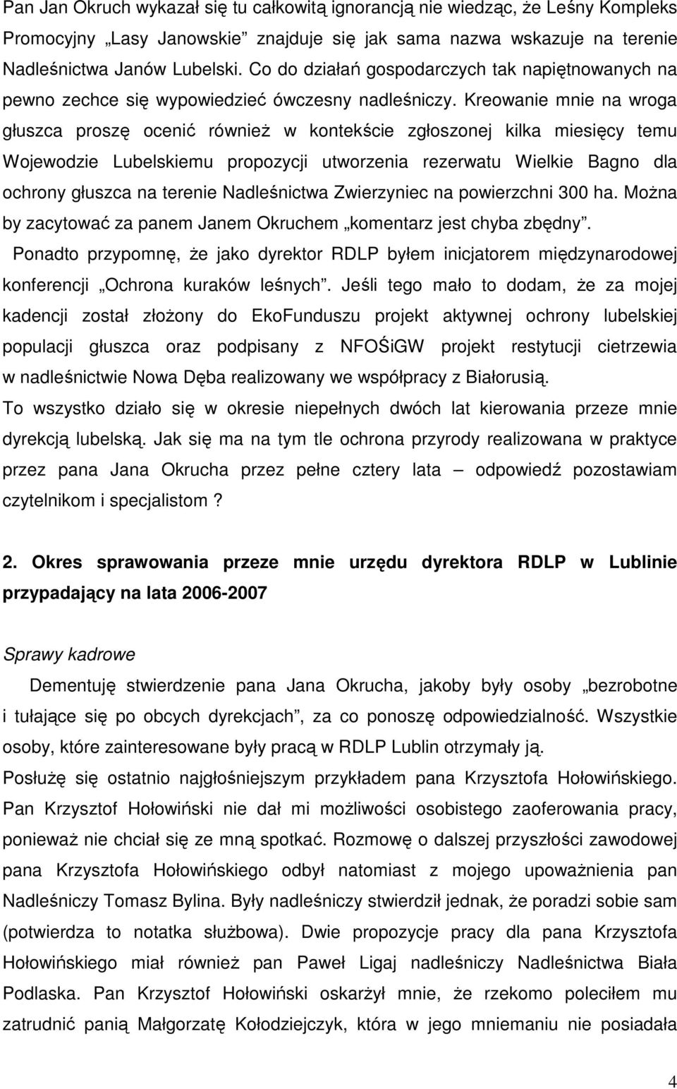 Kreowanie mnie na wroga głuszca proszę ocenić również w kontekście zgłoszonej kilka miesięcy temu Wojewodzie Lubelskiemu propozycji utworzenia rezerwatu Wielkie Bagno dla ochrony głuszca na terenie