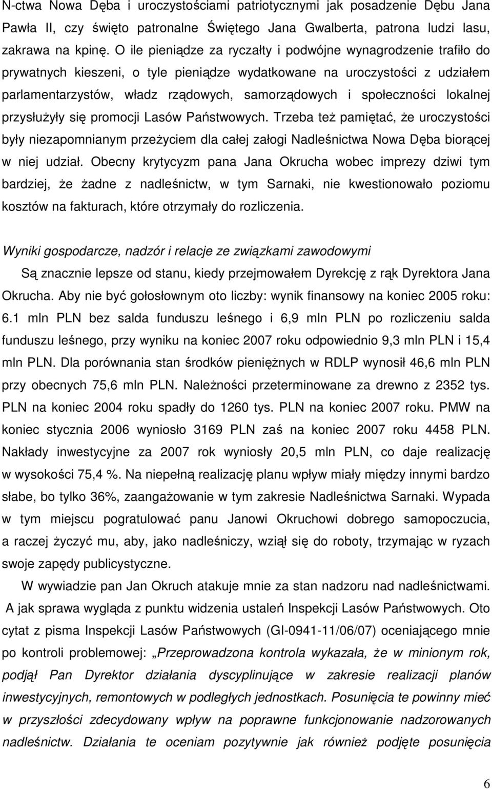 społeczności lokalnej przysłużyły się promocji Lasów Państwowych. Trzeba też pamiętać, że uroczystości były niezapomnianym przeżyciem dla całej załogi Nadleśnictwa Nowa Dęba biorącej w niej udział.