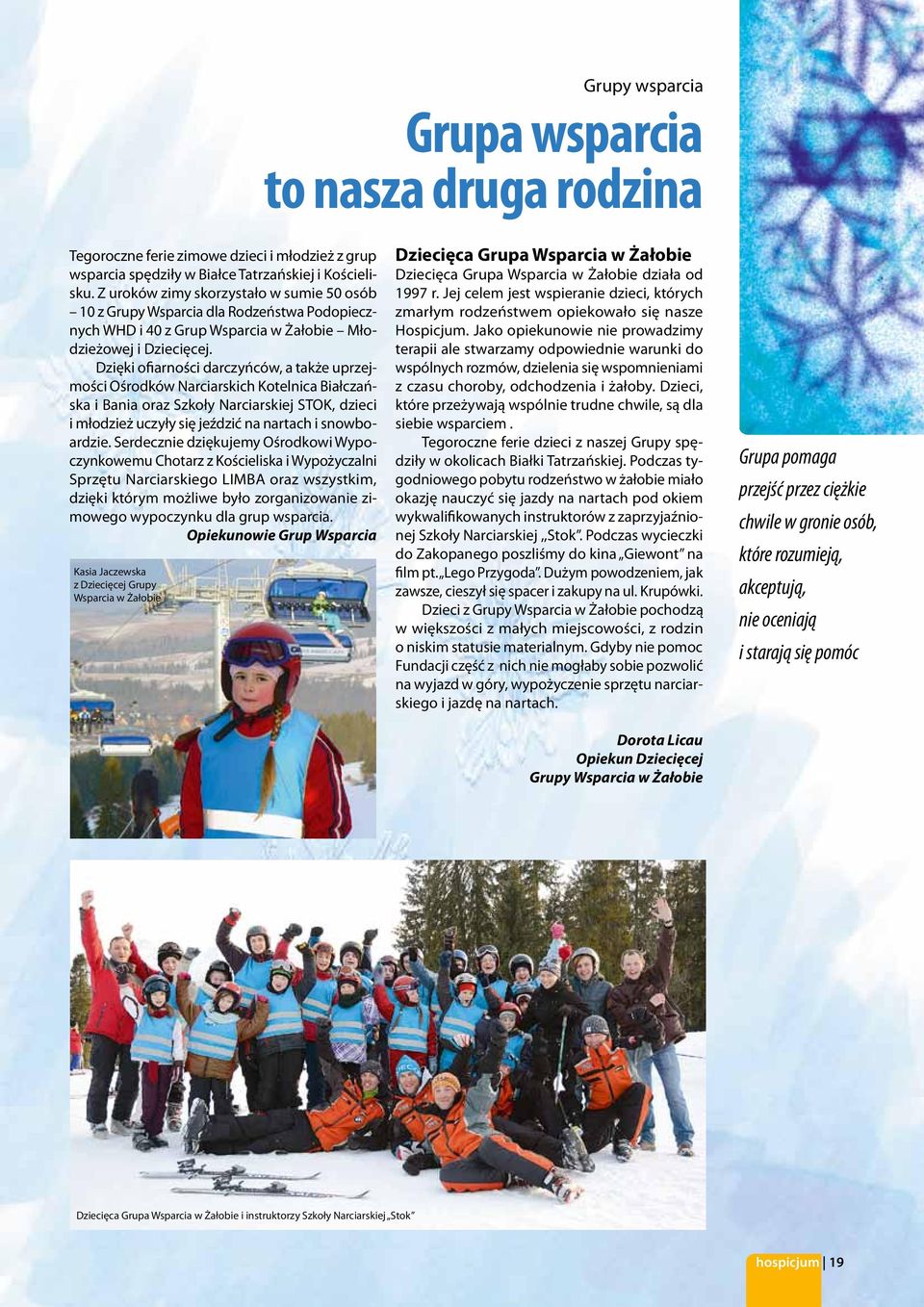 Dzięki ofiarności darczyńców, a także uprzejmości Ośrodków Narciarskich Kotelnica Białczańska i Bania oraz Szkoły Narciarskiej STOK, dzieci i młodzież uczyły się jeździć na nartach i snowboardzie.