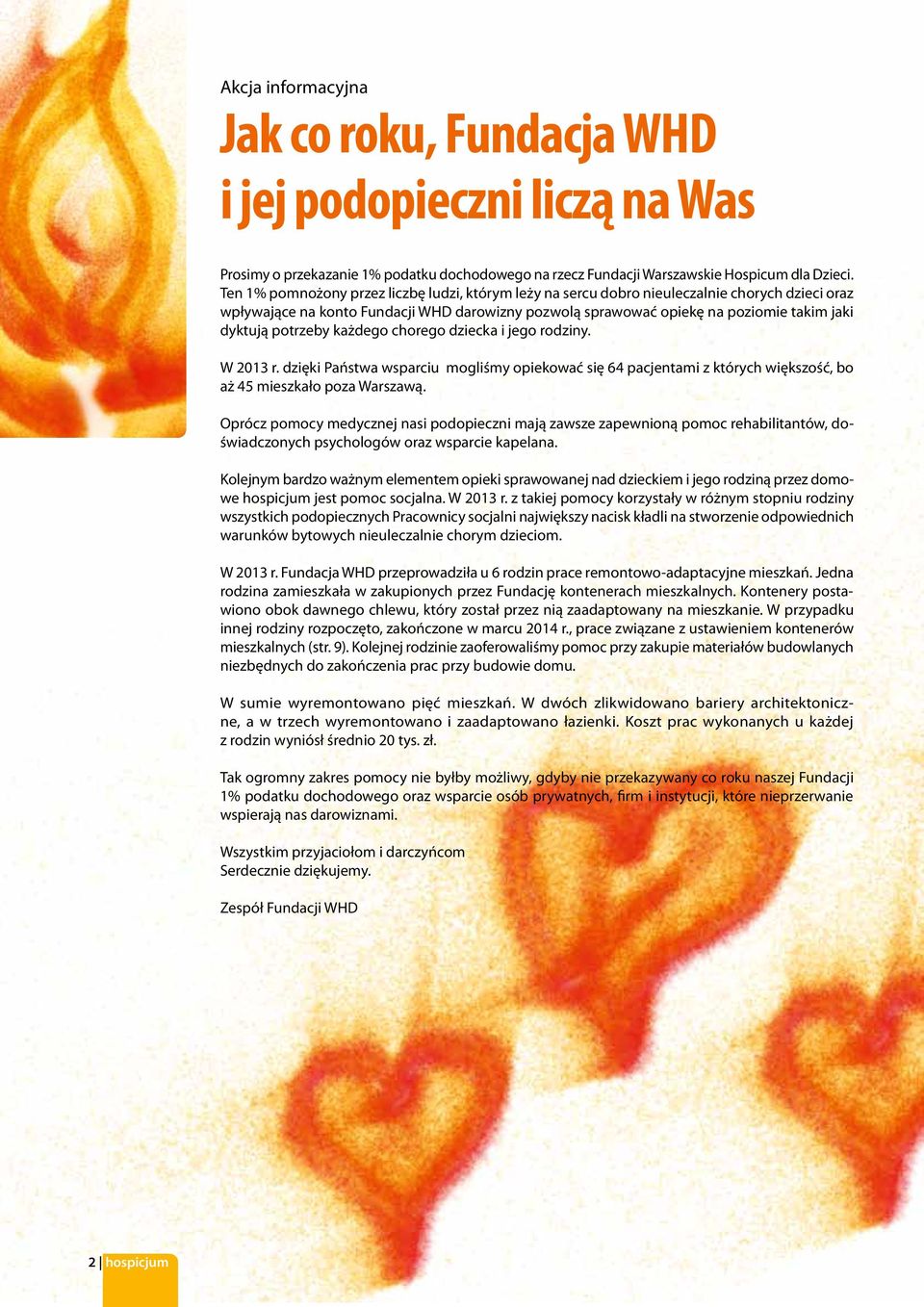 potrzeby każdego chorego dziecka i jego rodziny. W 2013 r. dzięki Państwa wsparciu mogliśmy opiekować się 64 pacjentami z których większość, bo aż 45 mieszkało poza Warszawą.