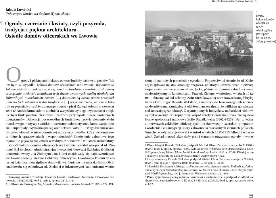 Wspomniane kolonie pięknie zabudowane, w ogrodach i obsadzone czereśniami stanowią szczególnie w okresie kwitnienia tych drzew owocowych wielką atrakcję dla kulturalnych mieszkańców Lwowa [ ] dowodem