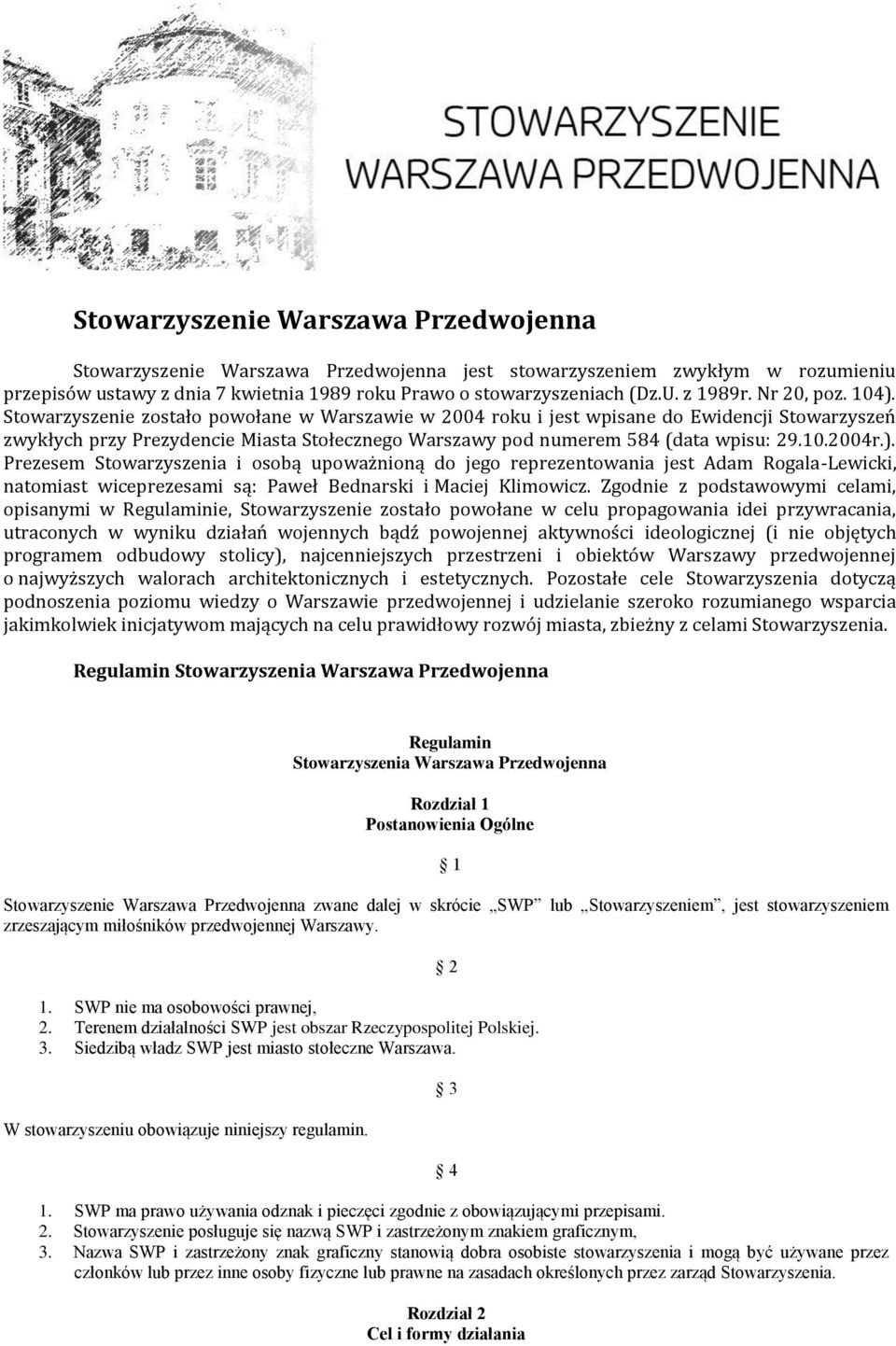 Stowarzyszenie zostało powołane w Warszawie w 2004 roku i jest wpisane do Ewidencji Stowarzyszeń zwykłych przy Prezydencie Miasta Stołecznego Warszawy pod numerem 584 (data wpisu: 29.10.2004r.).